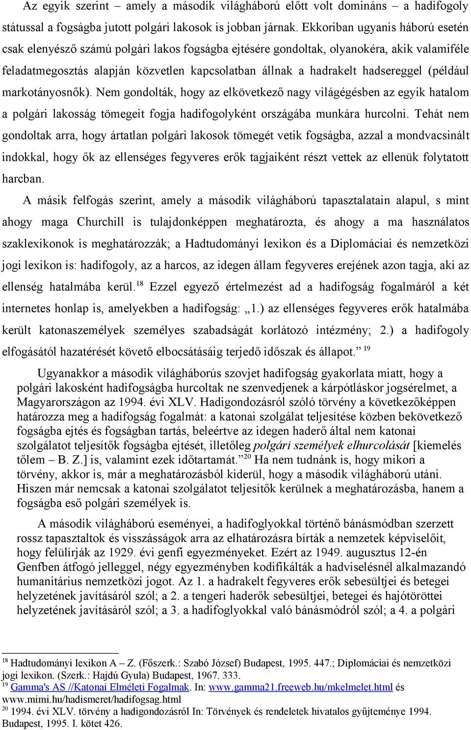 hadsereggel (például markotányosnők). Nem gondolták, hogy az elkövetkező nagy világégésben az egyik hatalom a polgári lakosság tömegeit fogja hadifogolyként országába munkára hurcolni.