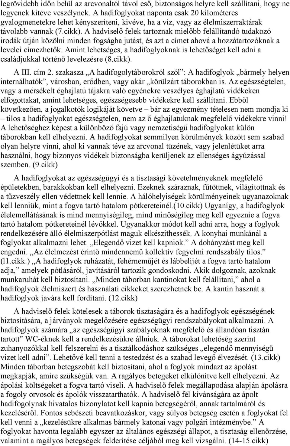 A hadviselő felek tartoznak mielőbb felállítandó tudakozó irodák útján közölni minden fogságba jutást, és azt a címet ahová a hozzátartozóknak a levelei címezhetők.