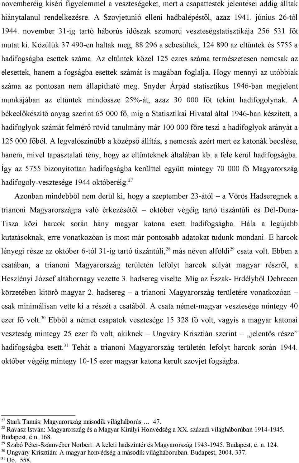 Az eltűntek közel 125 ezres száma természetesen nemcsak az elesettek, hanem a fogságba esettek számát is magában foglalja. Hogy mennyi az utóbbiak száma az pontosan nem állapítható meg.