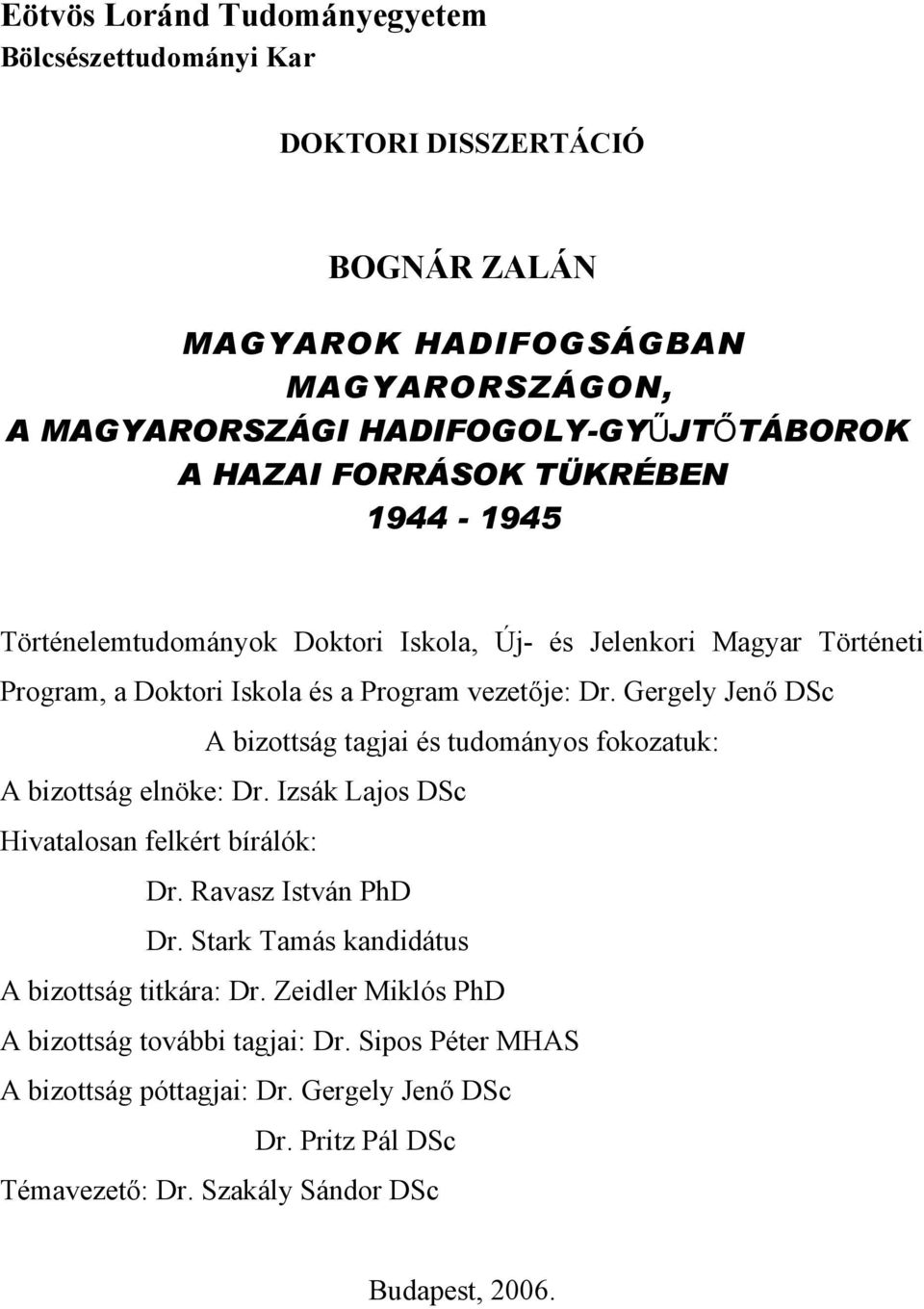 Gergely Jenő DSc A bizottság tagjai és tudományos fokozatuk: A bizottság elnöke: Dr. Izsák Lajos DSc Hivatalosan felkért bírálók: Dr. Ravasz István PhD Dr.