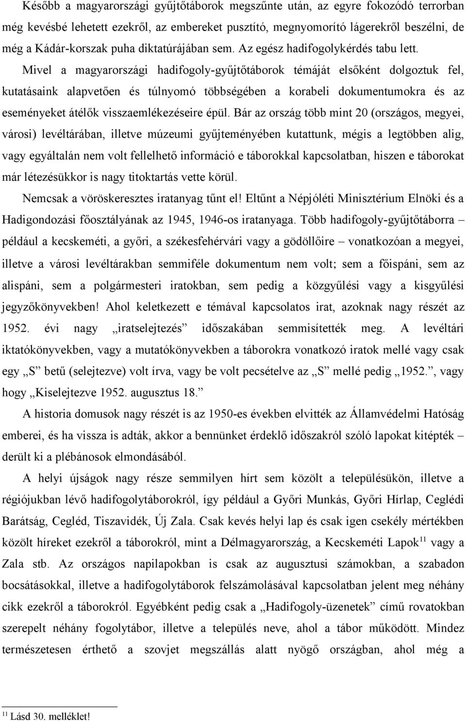 Mivel a magyarországi hadifogoly-gyűjtőtáborok témáját elsőként dolgoztuk fel, kutatásaink alapvetően és túlnyomó többségében a korabeli dokumentumokra és az eseményeket átélők visszaemlékezéseire