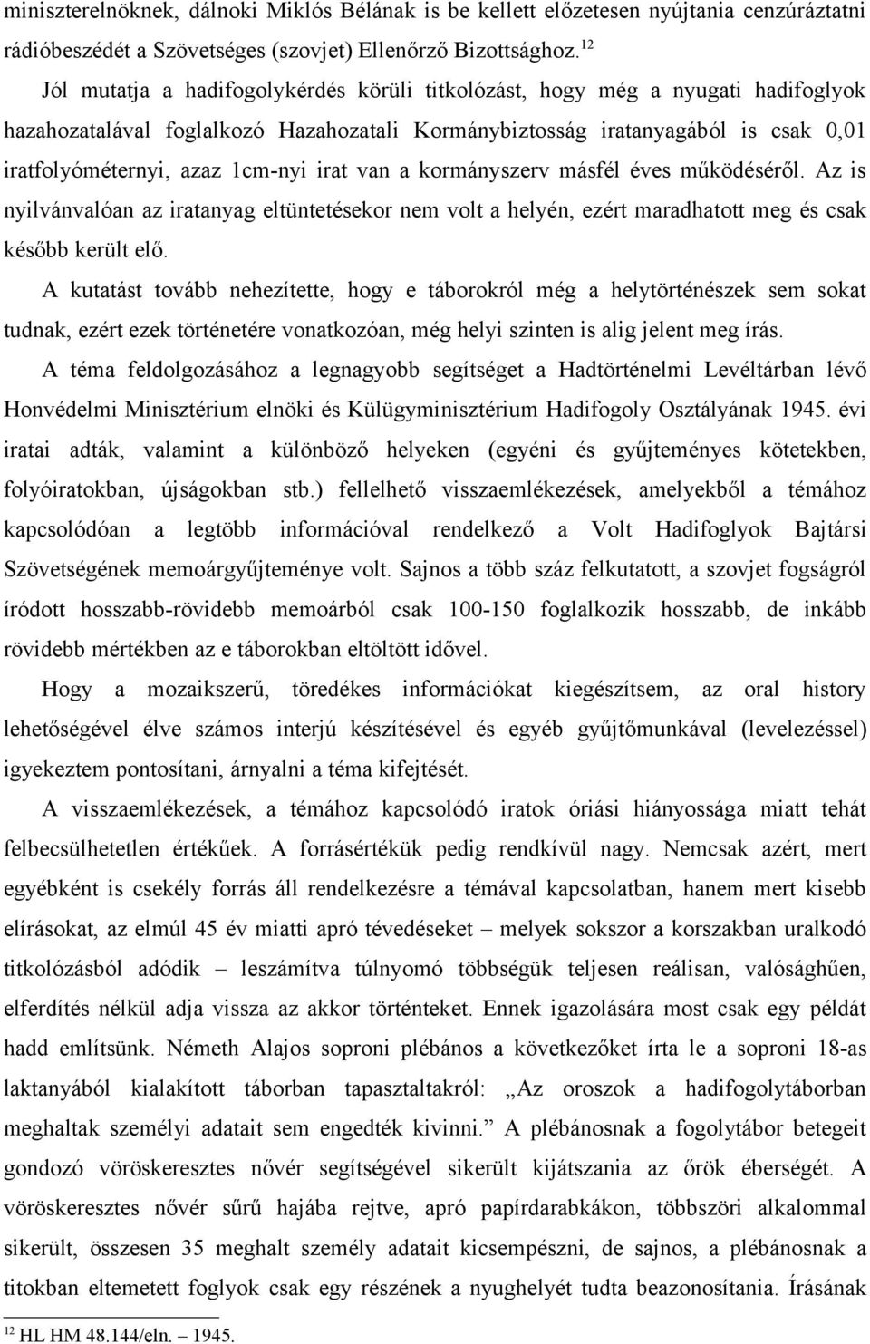 1cm-nyi irat van a kormányszerv másfél éves működéséről. Az is nyilvánvalóan az iratanyag eltüntetésekor nem volt a helyén, ezért maradhatott meg és csak később került elő.