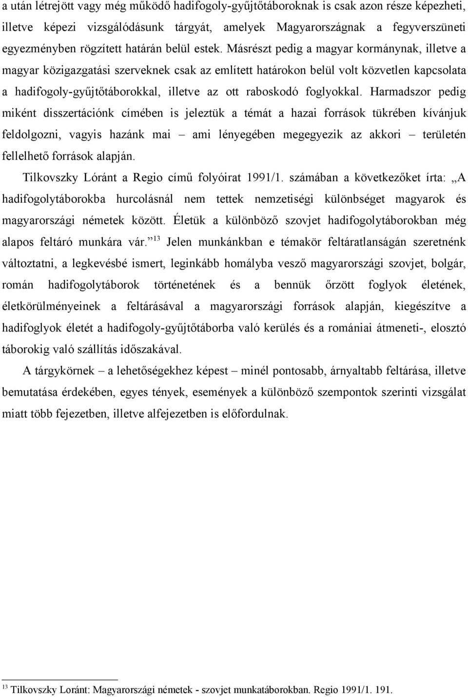 Másrészt pedig a magyar kormánynak, illetve a magyar közigazgatási szerveknek csak az említett határokon belül volt közvetlen kapcsolata a hadifogoly-gyűjtőtáborokkal, illetve az ott raboskodó