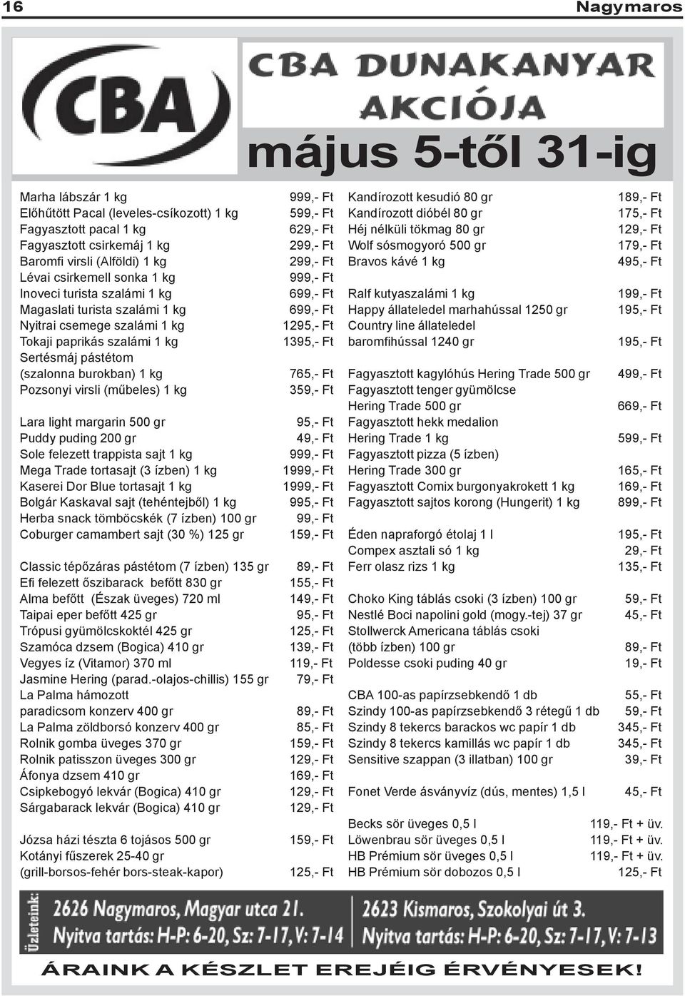 szalámi 1 kg 1395,- Ft Sertésmáj pástétom (szalonna burokban) 1 kg 765,- Ft Pozsonyi virsli (mûbeles) 1 kg 359,- Ft Lara light margarin 500 gr 95,- Ft Puddy puding 200 gr 49,- Ft Sole felezett