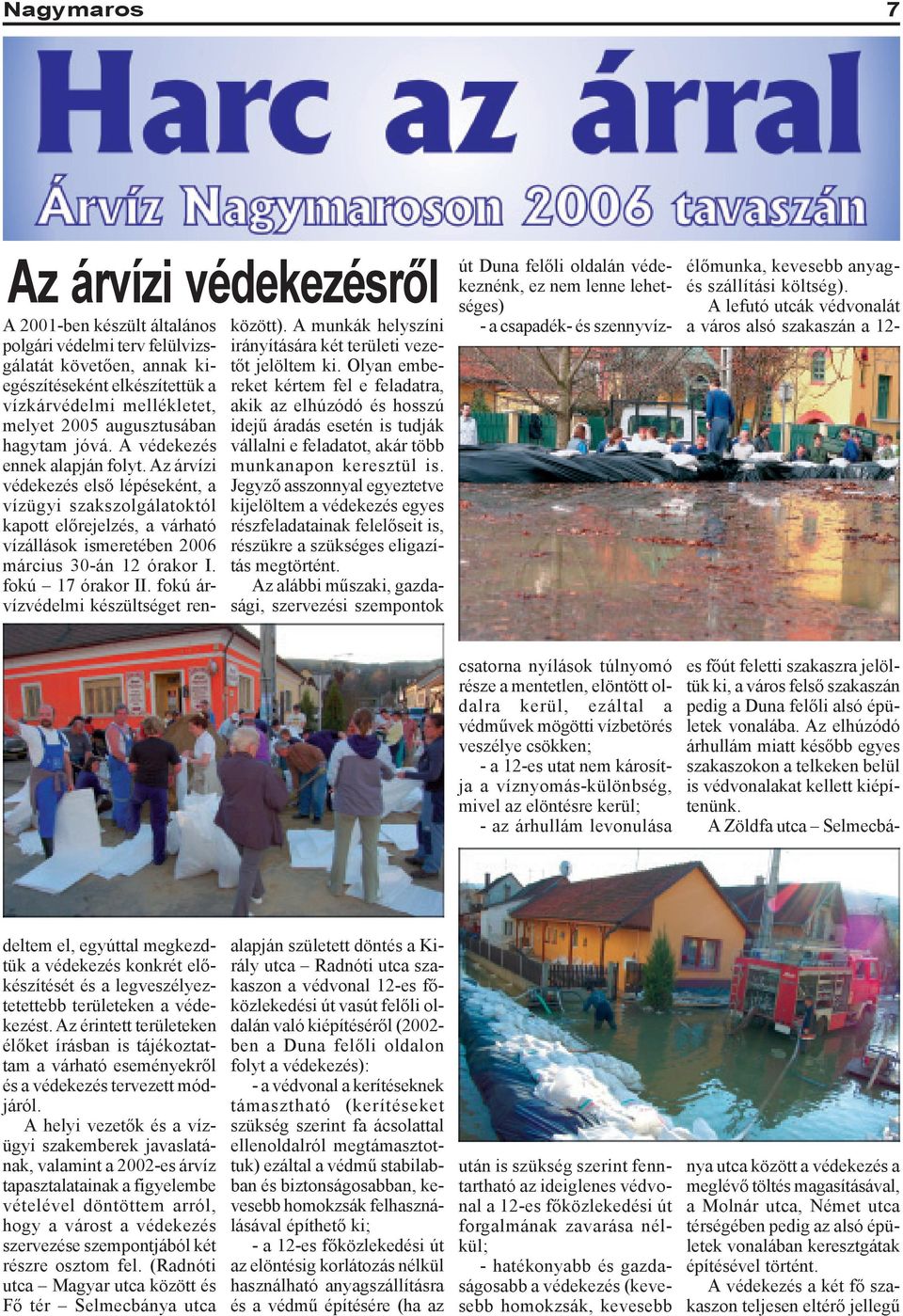 Az árvízi védekezés elsõ lépéseként, a vízügyi szakszolgálatoktól kapott elõrejelzés, a várható vízállások ismeretében 2006 március 30-án 12 órakor I. fokú 17 órakor II.