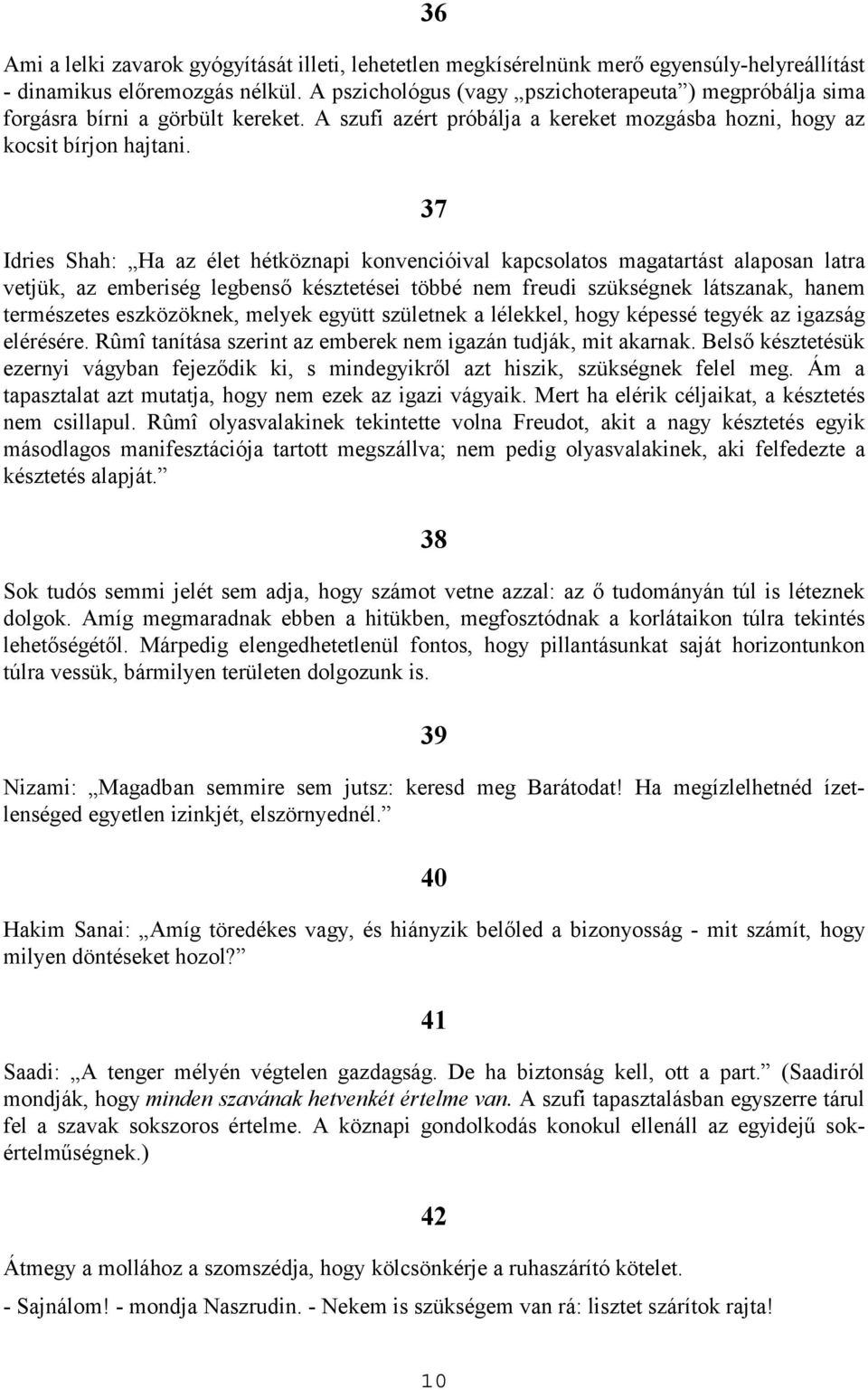 37 Idries Shah: Ha az élet hétköznapi konvencióival kapcsolatos magatartást alaposan latra vetjük, az emberiség legbenső késztetései többé nem freudi szükségnek látszanak, hanem természetes