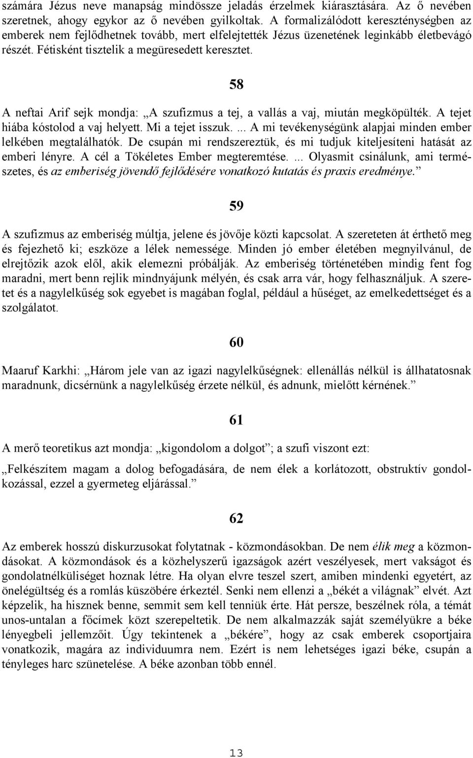 58 A neftai Arif sejk mondja: A szufizmus a tej, a vallás a vaj, miután megköpülték. A tejet hiába kóstolod a vaj helyett. Mi a tejet isszuk.