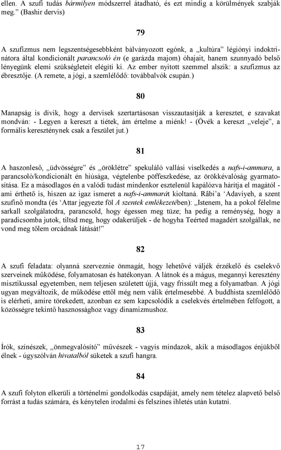 lényegünk elemi szükségleteit elégíti ki. Az ember nyitott szemmel alszik: a szufizmus az ébresztője. (A remete, a jógi, a szemlélődő: továbbalvók csupán.