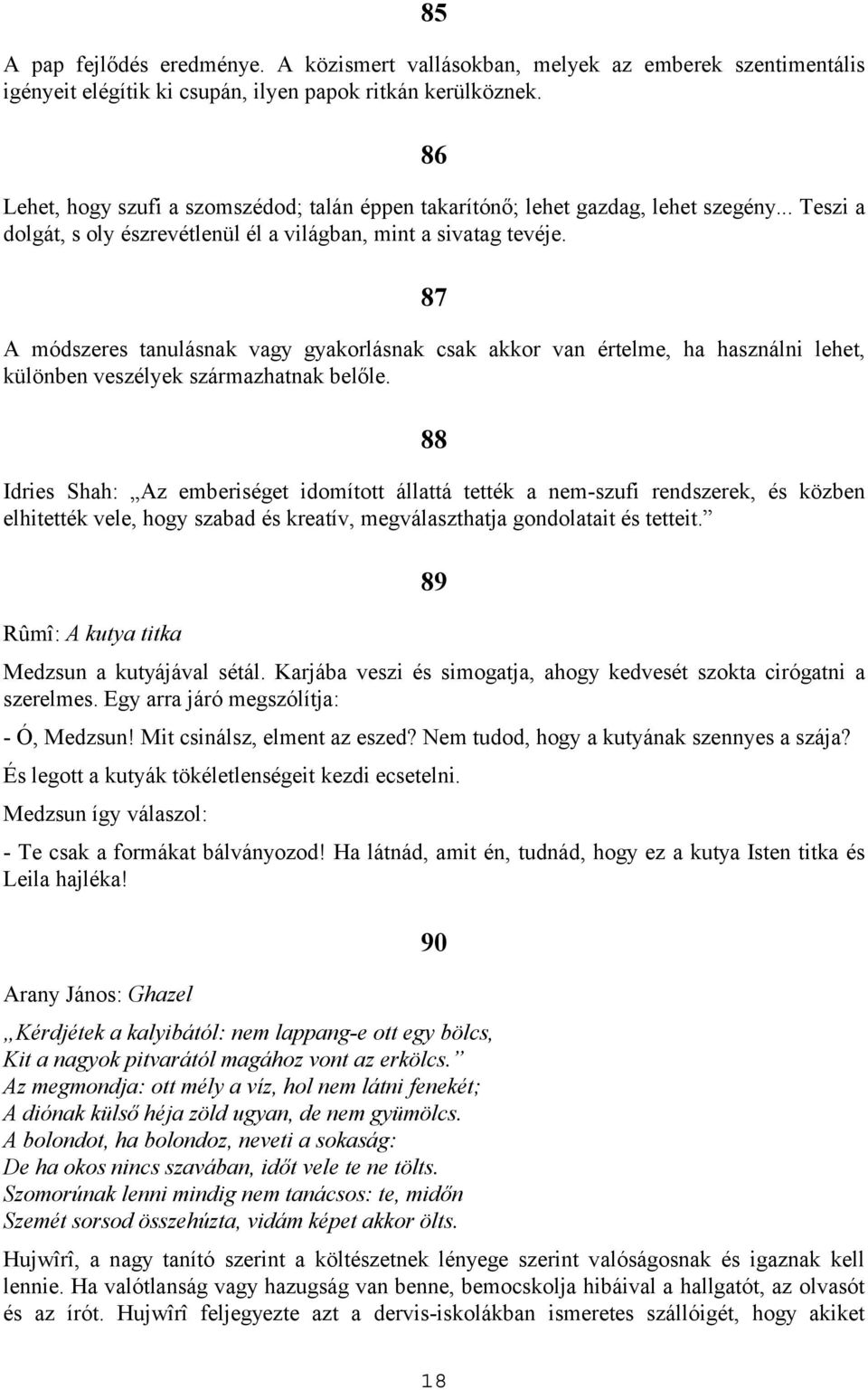 87 A módszeres tanulásnak vagy gyakorlásnak csak akkor van értelme, ha használni lehet, különben veszélyek származhatnak belőle.