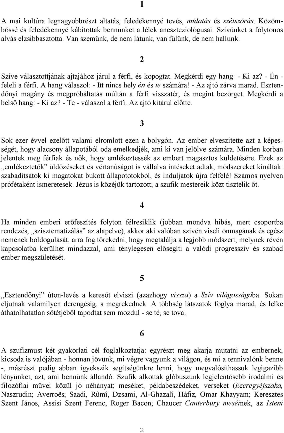 - Én - feleli a férfi. A hang válaszol: - Itt nincs hely én és te számára! - Az ajtó zárva marad. Esztendőnyi magány és megpróbáltatás múltán a férfi visszatér, és megint bezörget.