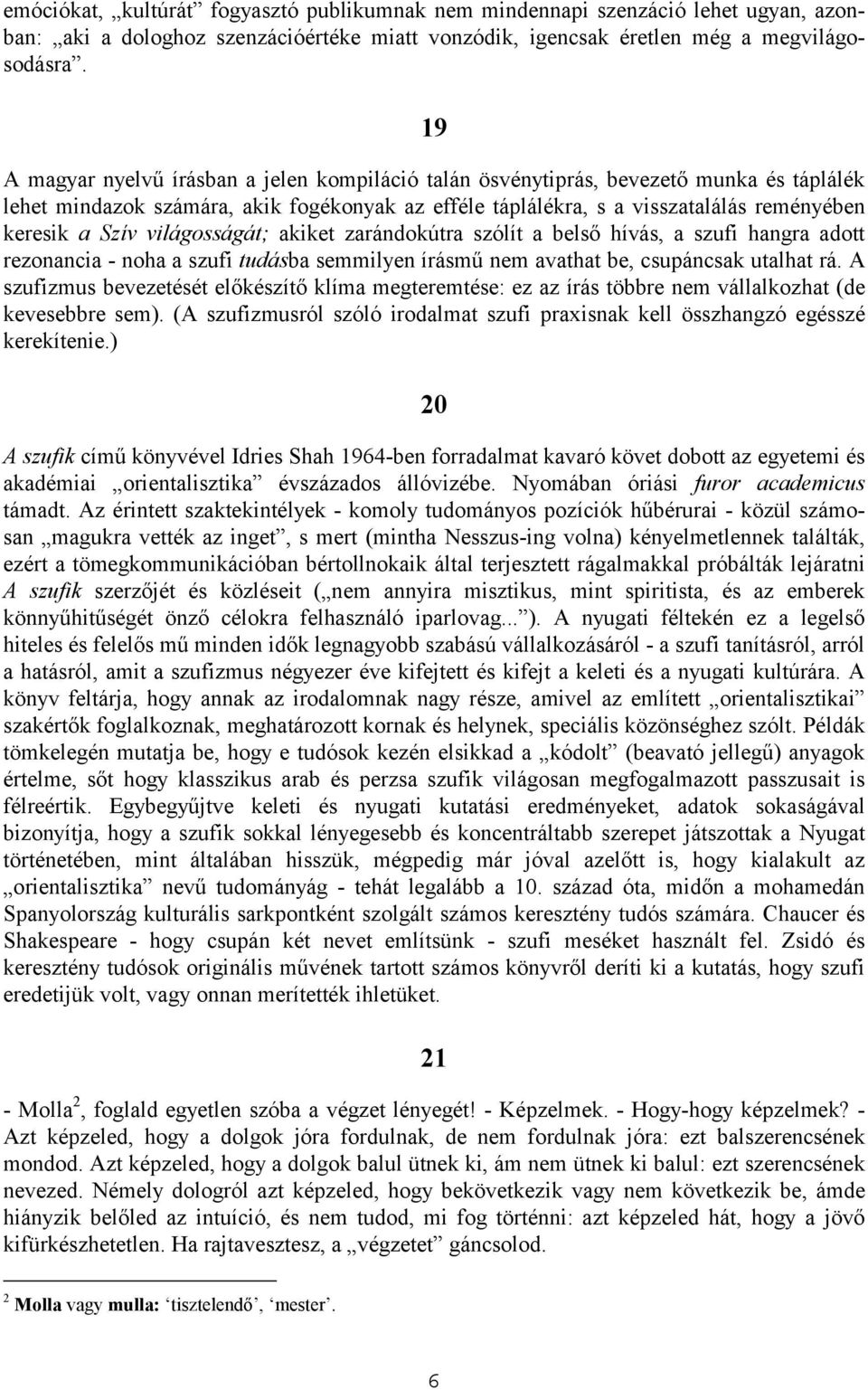 világosságát; akiket zarándokútra szólít a belső hívás, a szufi hangra adott rezonancia - noha a szufi tudásba semmilyen írásmű nem avathat be, csupáncsak utalhat rá.