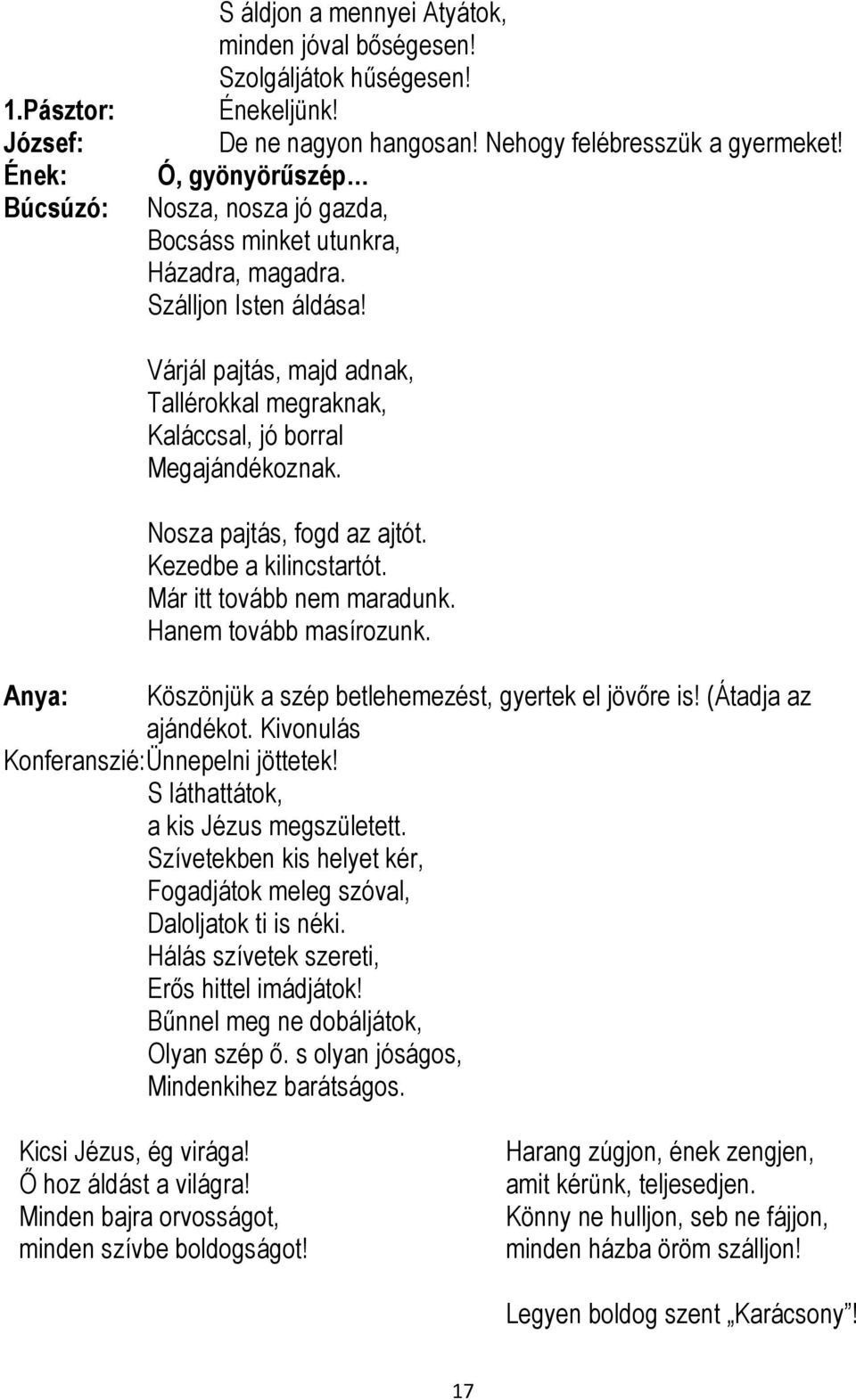 Nosza pajtás, fogd az ajtót. Kezedbe a kilincstartót. Már itt tovább nem maradunk. Hanem tovább masírozunk. Anya: Köszönjük a szép betlehemezést, gyertek el jövőre is! (Átadja az ajándékot.