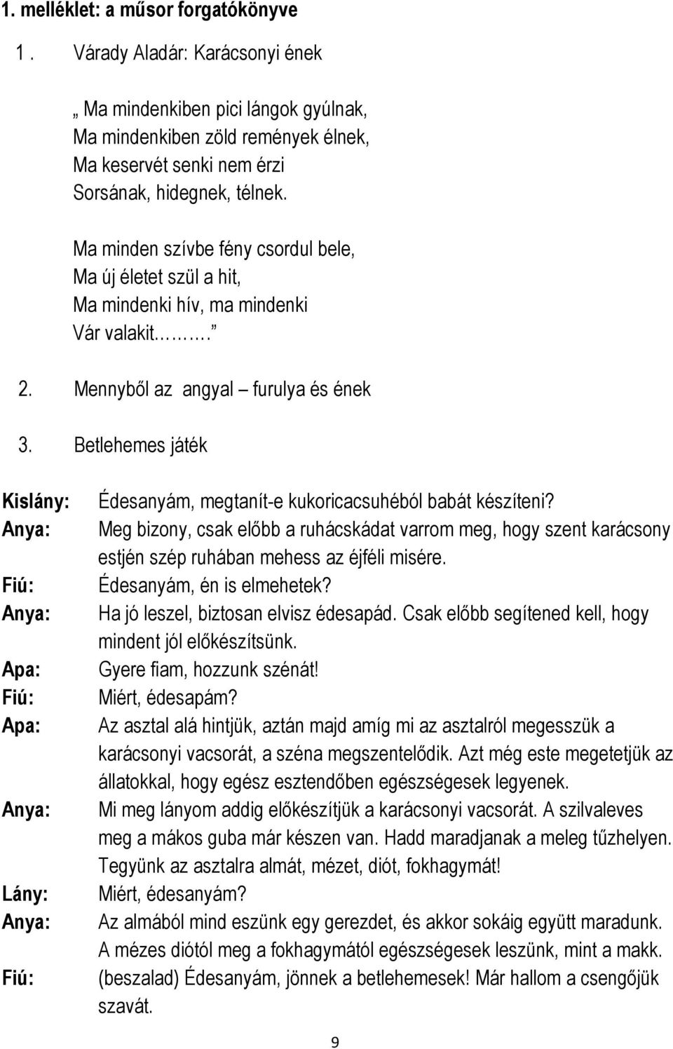 Betlehemes játék Kislány: Anya: Fiú: Anya: Apa: Fiú: Apa: Anya: Lány: Anya: Fiú: Édesanyám, megtanít-e kukoricacsuhéból babát készíteni?