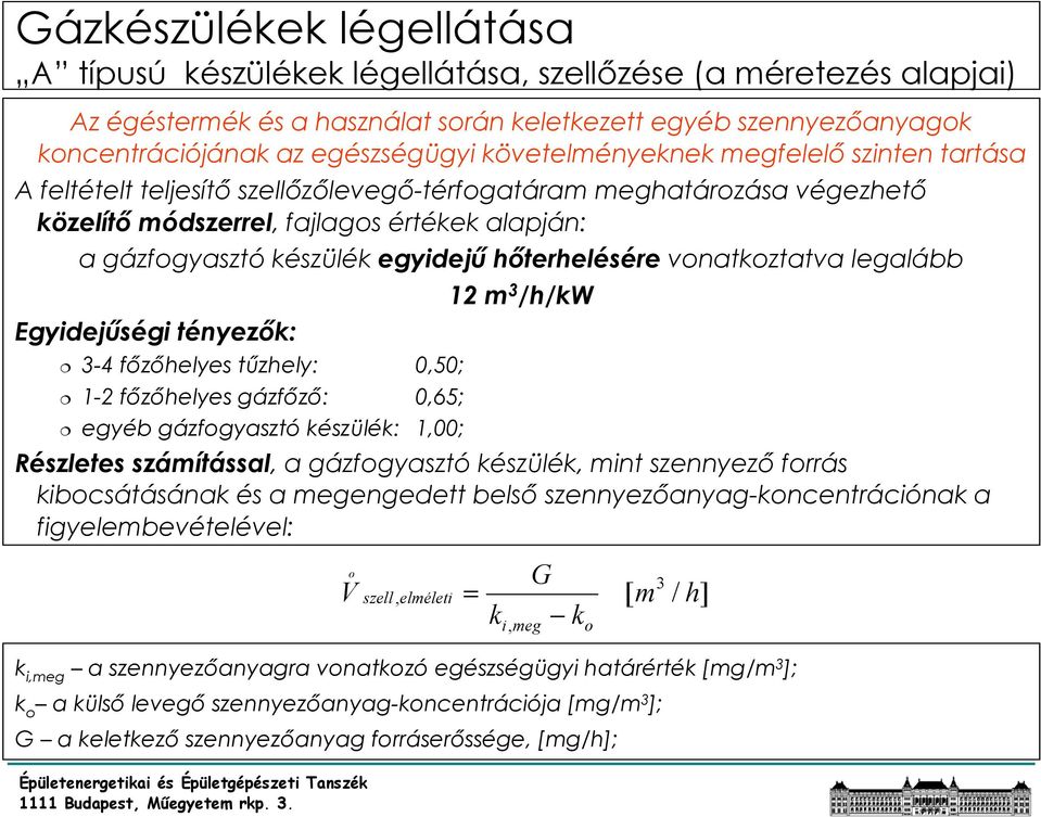 hőterhelésére vonatkoztatva legalább 12 m 3 /h/kw Egyidejűségi tényezők: 3-4 főzőhelyes tűzhely: 0,50; 1-2 főzőhelyes gázfőző: 0,65; egyéb gázfogyasztó készülék: 1,00; Részletes számítással, a