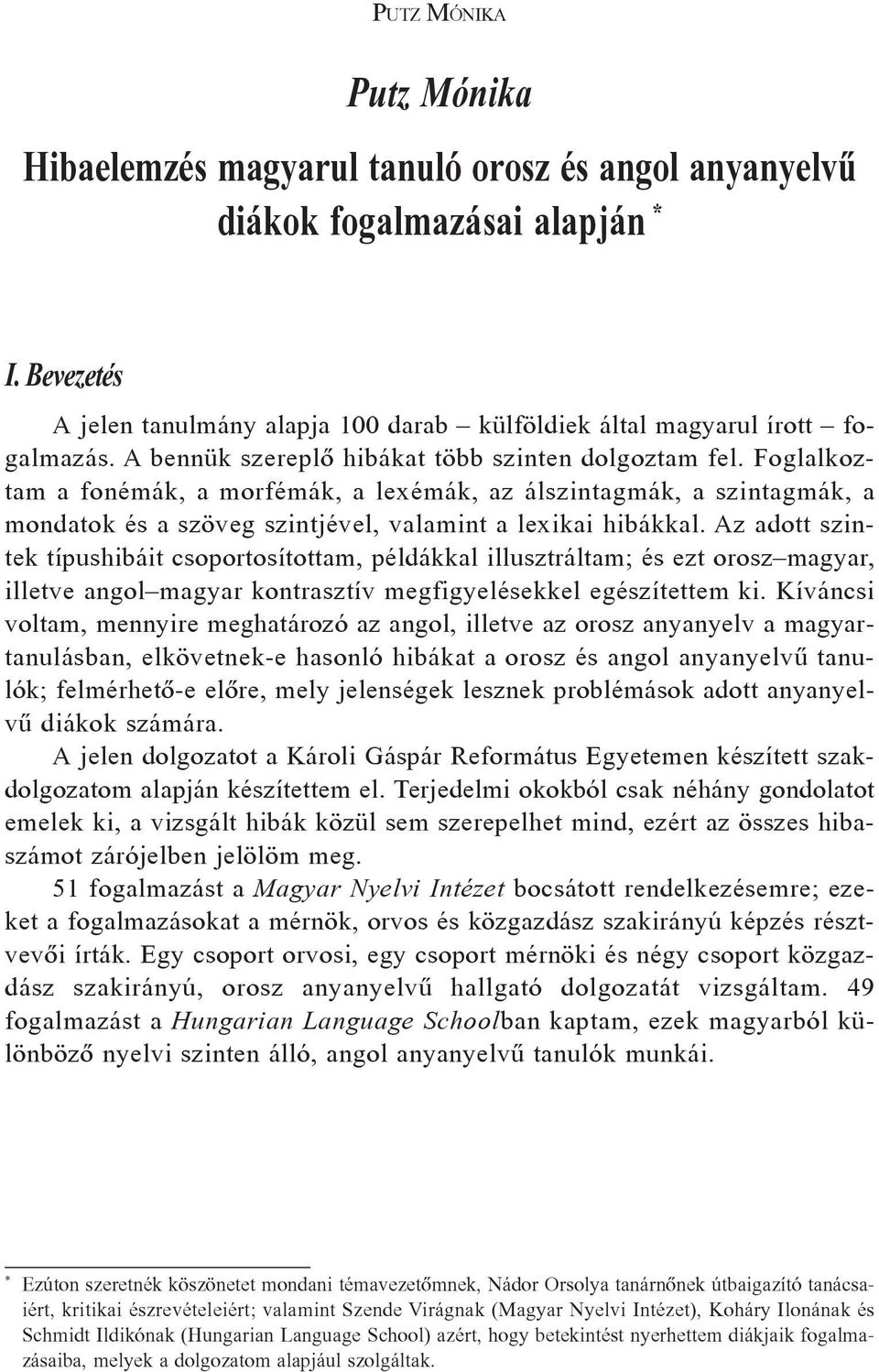 Az adott szintek típushibáit csoportosítottam, példákkal illusztráltam; és ezt orosz magyar, illetve angol magyar kontrasztív megfigyelésekkel egészítettem ki.