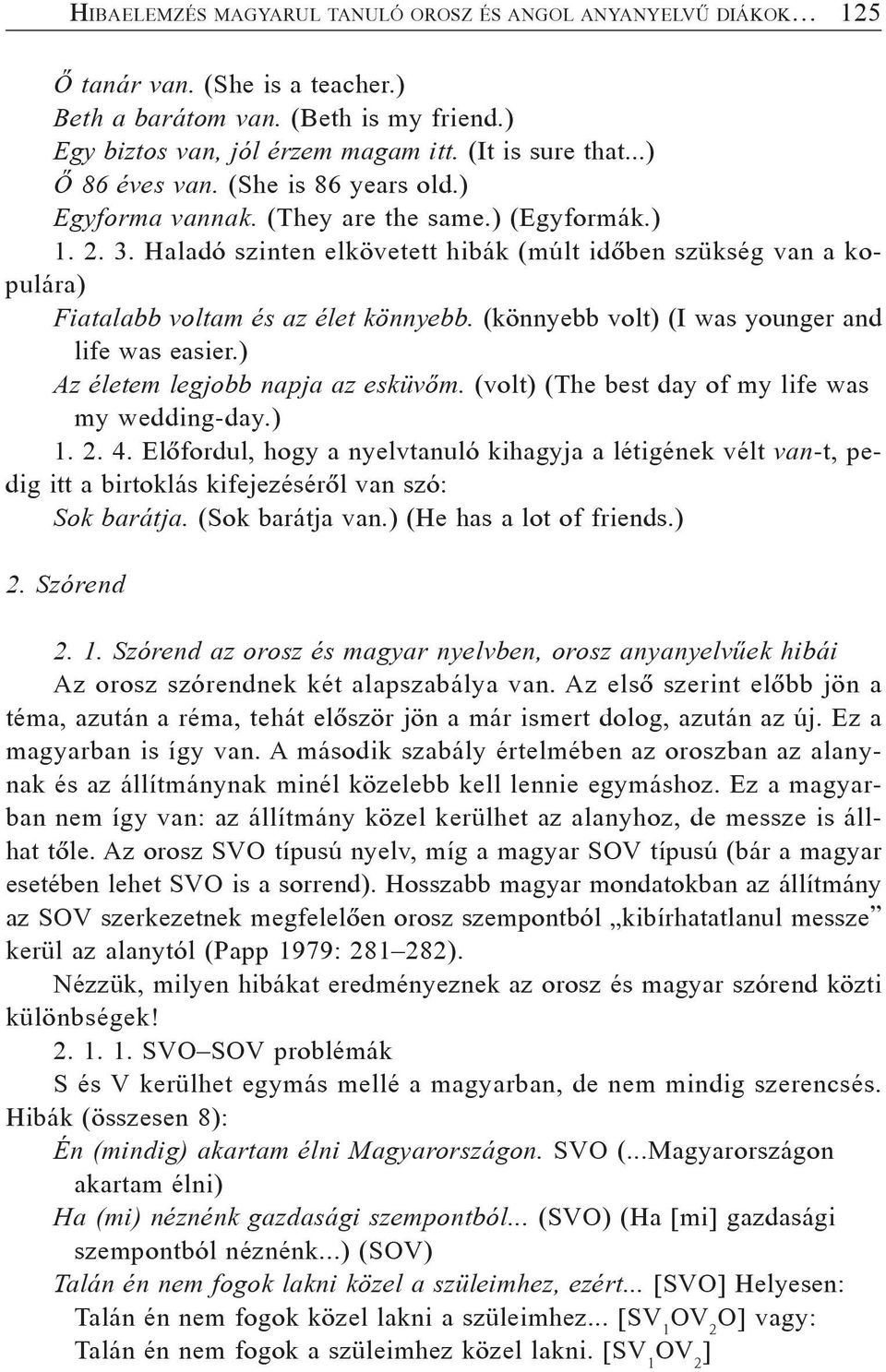 Haladó szinten elkövetett hibák (múlt idõben szükség van a kopulára) Fiatalabb voltam és az élet könnyebb. (könnyebb volt) (I was younger and life was easier.) Az életem legjobb napja az esküvõm.