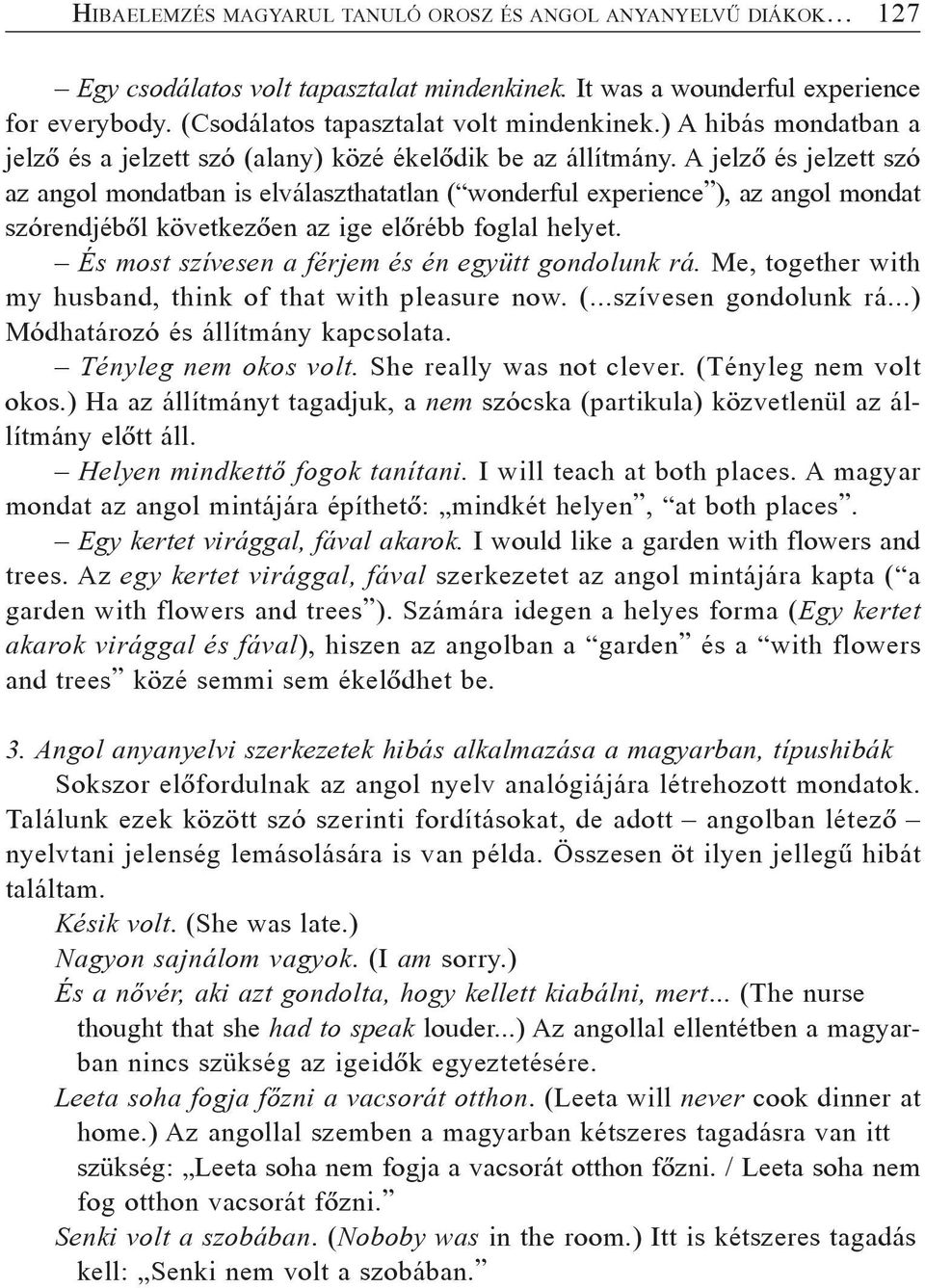 A jelzõ és jelzett szó az angol mondatban is elválaszthatatlan ( wonderful experience ), az angol mondat szórendjébõl következõen az ige elõrébb foglal helyet.