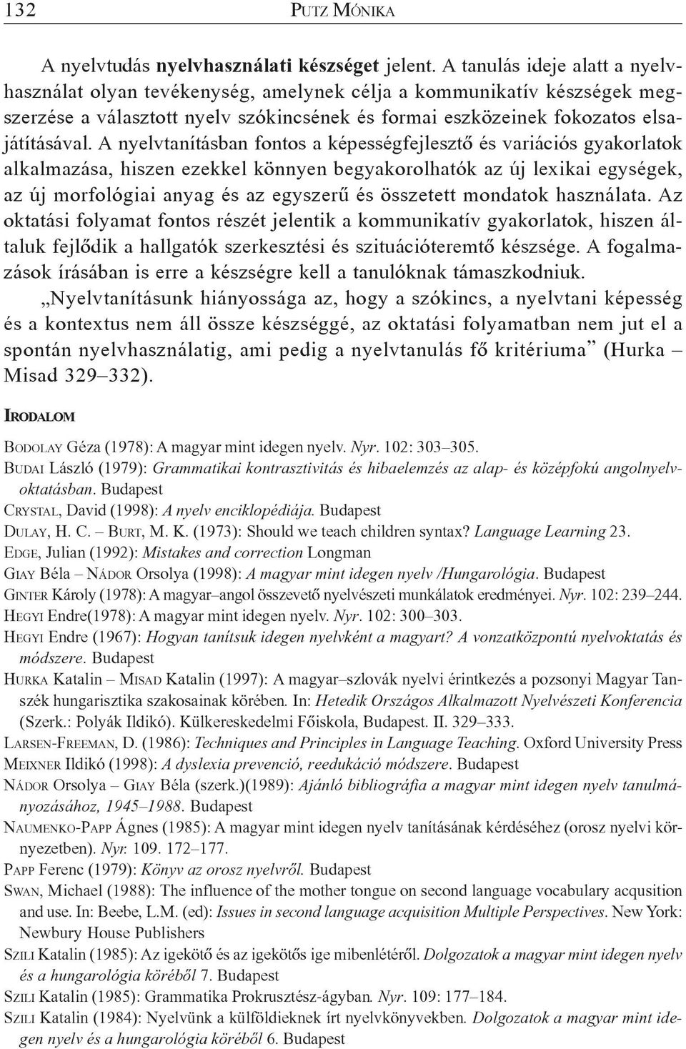 A nyelvtanításban fontos a képességfejlesztõ és variációs gyakorlatok alkalmazása, hiszen ezekkel könnyen begyakorolhatók az új lexikai egységek, az új morfológiai anyag és az egyszerû és összetett