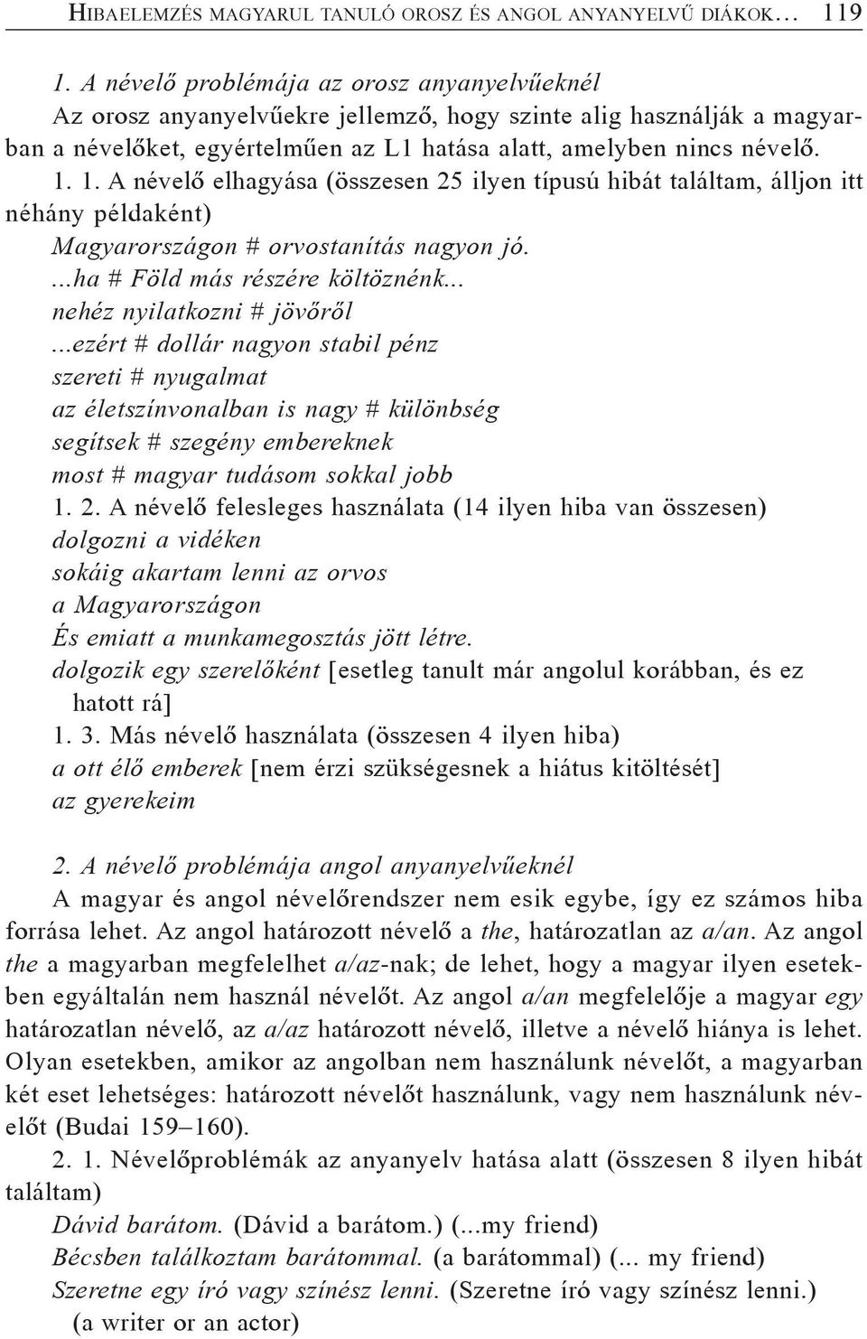 1. A névelõ elhagyása (összesen 25 ilyen típusú hibát találtam, álljon itt néhány példaként) Magyarországon # orvostanítás nagyon jó....ha # Föld más részére költöznénk... nehéz nyilatkozni # jövõrõl.