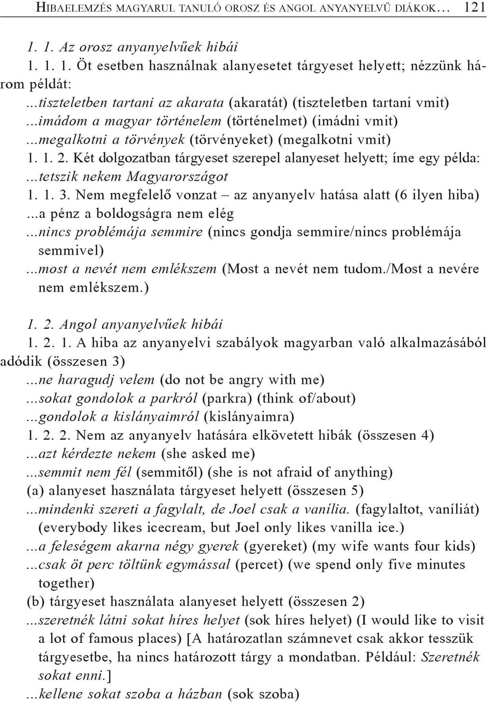 Két dolgozatban tárgyeset szerepel alanyeset helyett; íme egy példa:...tetszik nekem Magyarországot 1. 1. 3. Nem megfelelõ vonzat az anyanyelv hatása alatt (6 ilyen hiba).