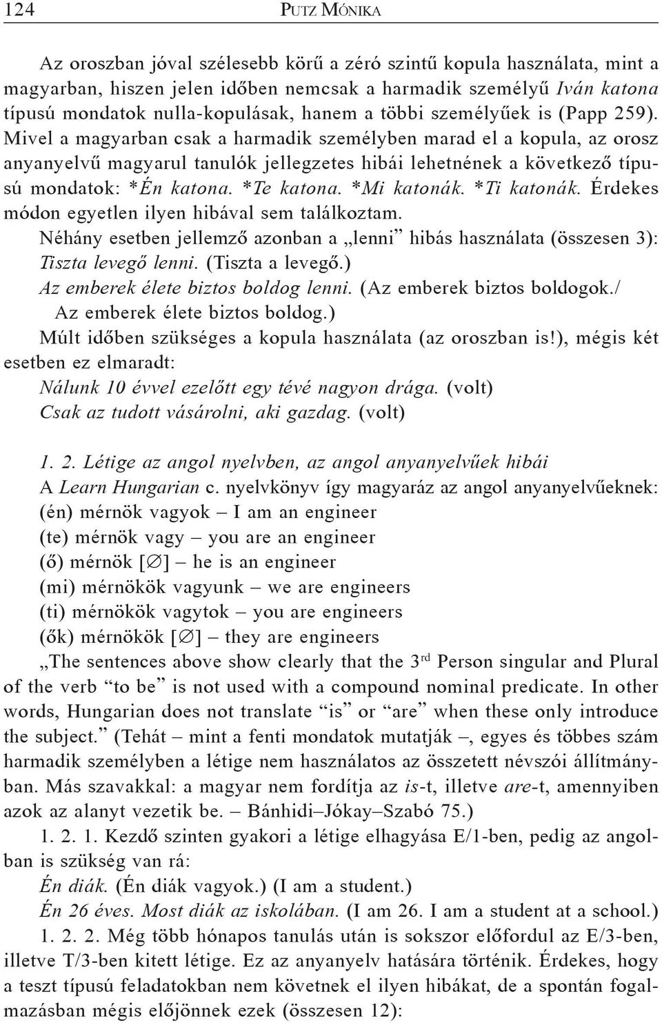 Mivel a magyarban csak a harmadik személyben marad el a kopula, az orosz anyanyelvû magyarul tanulók jellegzetes hibái lehetnének a következõ típusú mondatok: *Én katona. *Te katona. *Mi katonák.