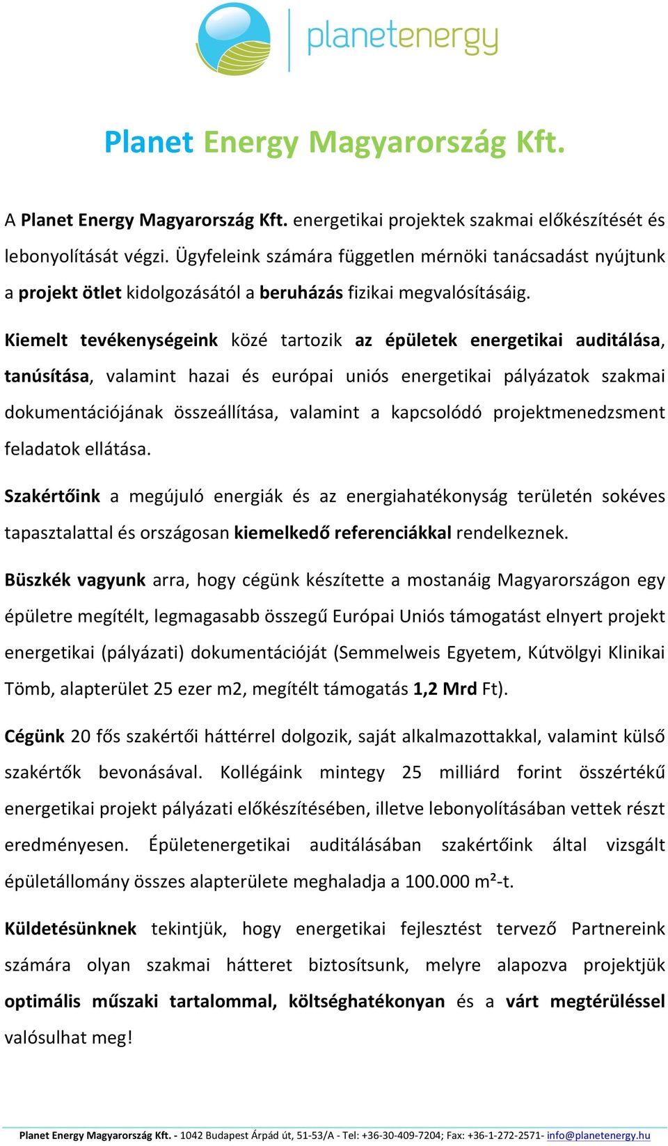 Kiemelt tevékenységeink közé tartozik az épületek energetikai auditálása, tanúsítása, valamint hazai és európai uniós energetikai pályázatok szakmai dokumentációjának összeállítása, valamint a