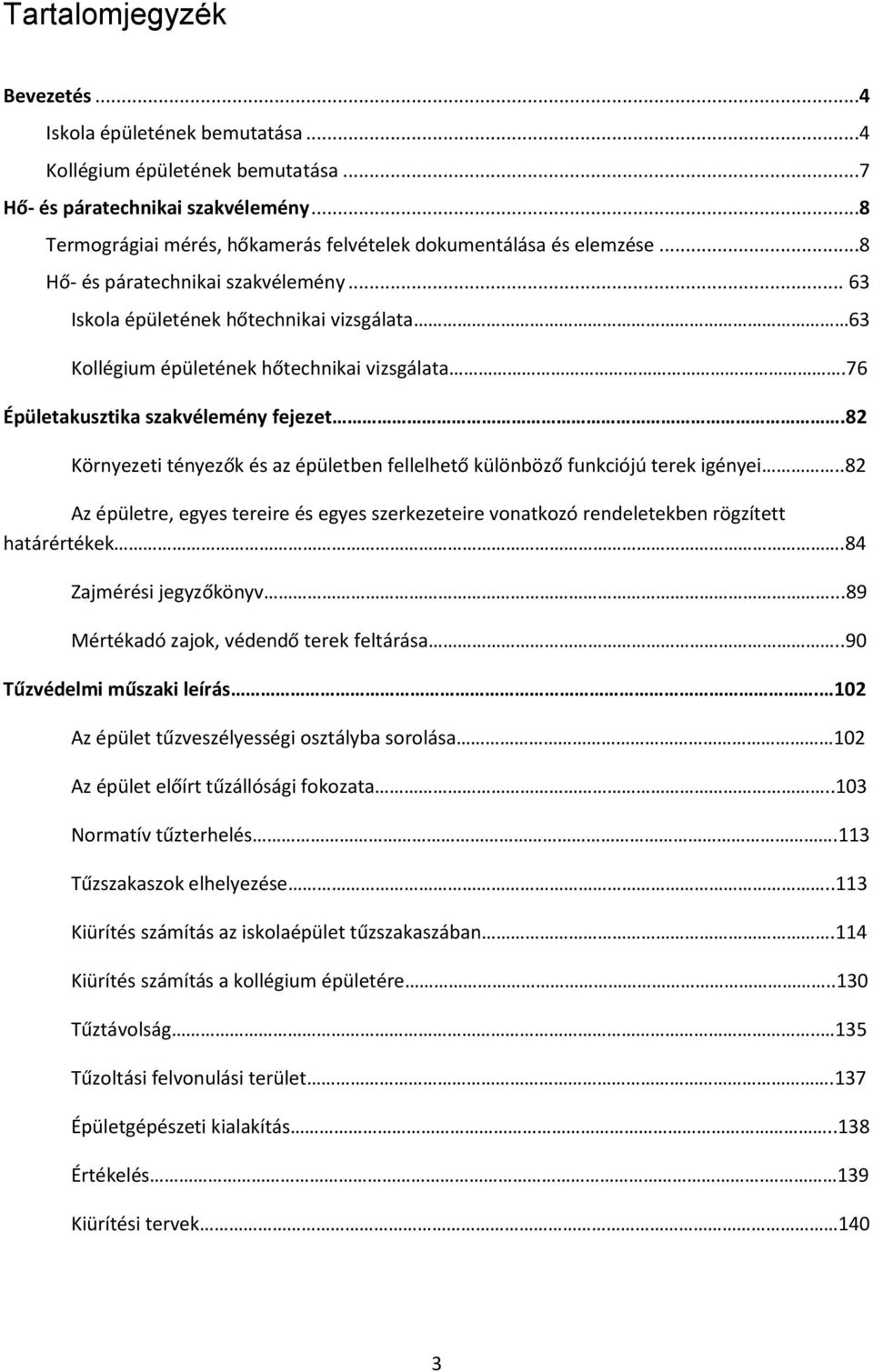 .. 63 Iskola épületének hőtechnikai vizsgálata 63 Kollégium épületének hőtechnikai vizsgálata.76 Épületakusztika szakvélemény fejezet.