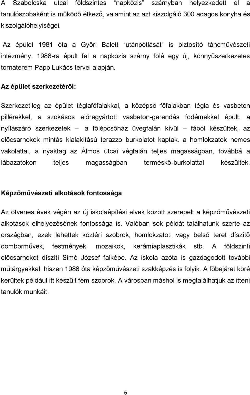 Az épület szerkezetéről: Szerkezetileg az épület téglafőfalakkal, a középső főfalakban tégla és vasbeton pillérekkel, a szokásos előregyártott vasbeton-gerendás födémekkel épült.