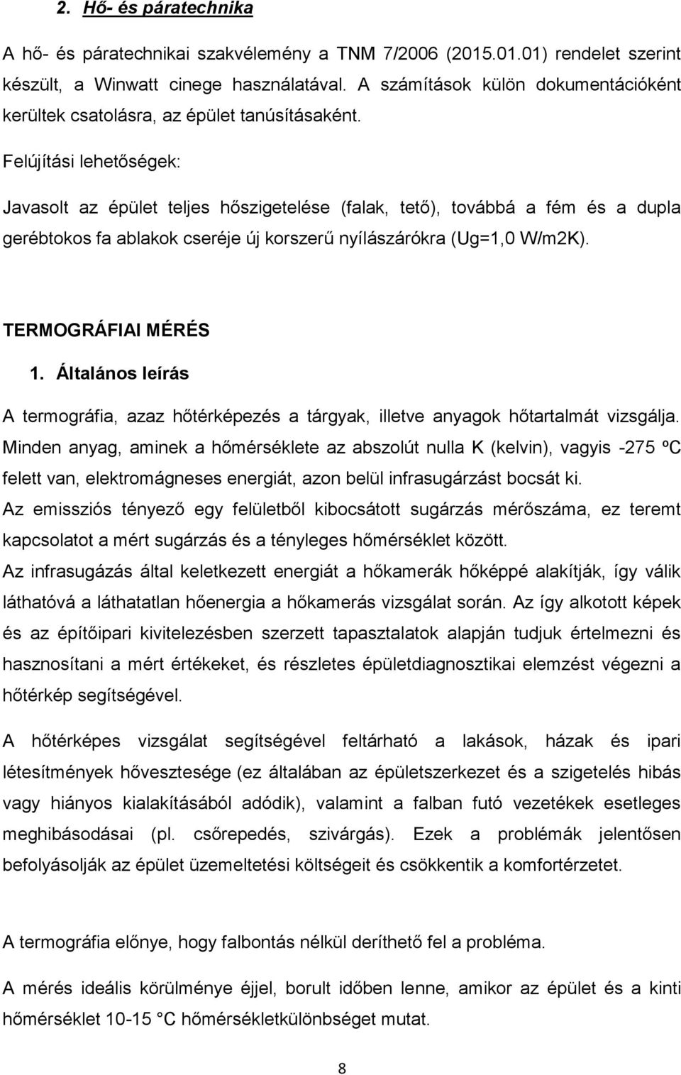 Felújítási lehetőségek: Javasolt az épület teljes hőszigetelése (falak, tető), továbbá a fém és a dupla gerébtokos fa ablakok cseréje új korszerű nyílászárókra (Ug=1,0 W/m2K). TERMOGRÁFIAI MÉRÉS 1.