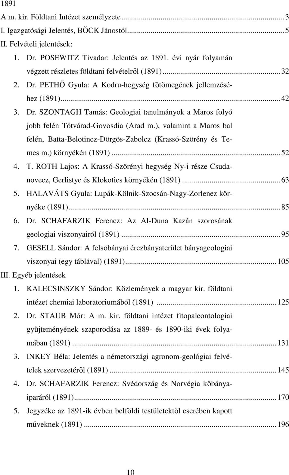 ), valamint a Maros bal felén, Batta-Belotincz-Dörgös-Zabolcz (Krassó-Szörény és Temes m.) környékén (1891)... 52 4. T. ROTH Lajos: A Krassó-Szörényi hegység Ny-i része Csudanovecz, Gerlistye és Klokotics környékén (1891).