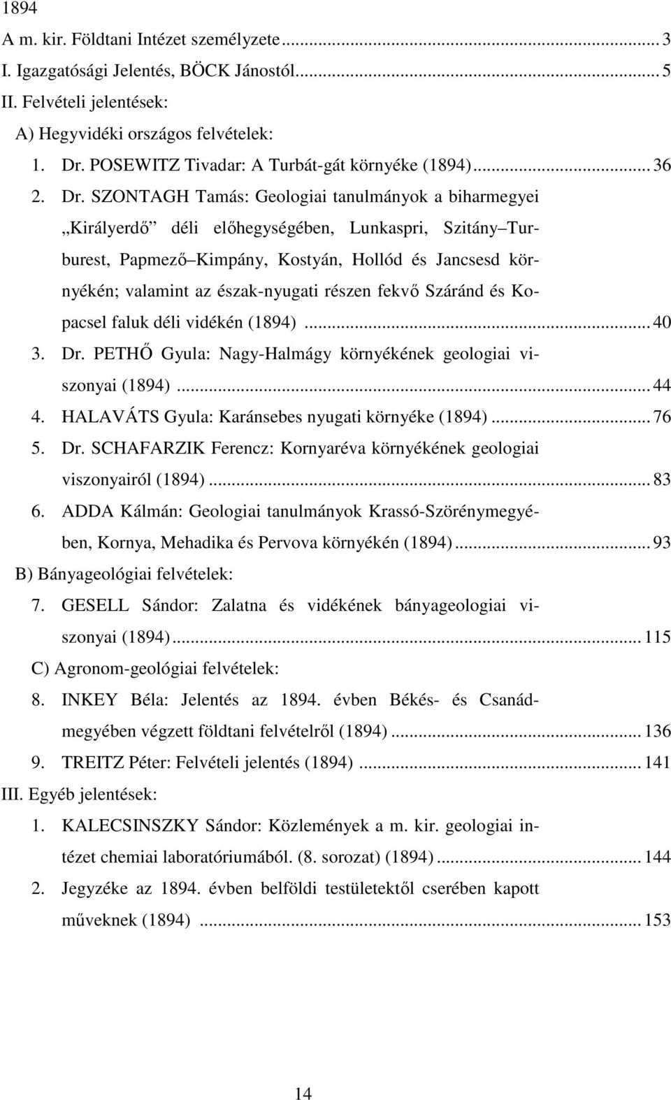 SZONTAGH Tamás: Geologiai tanulmányok a biharmegyei Királyerdı déli elıhegységében, Lunkaspri, Szitány Turburest, Papmezı Kimpány, Kostyán, Hollód és Jancsesd környékén; valamint az észak-nyugati