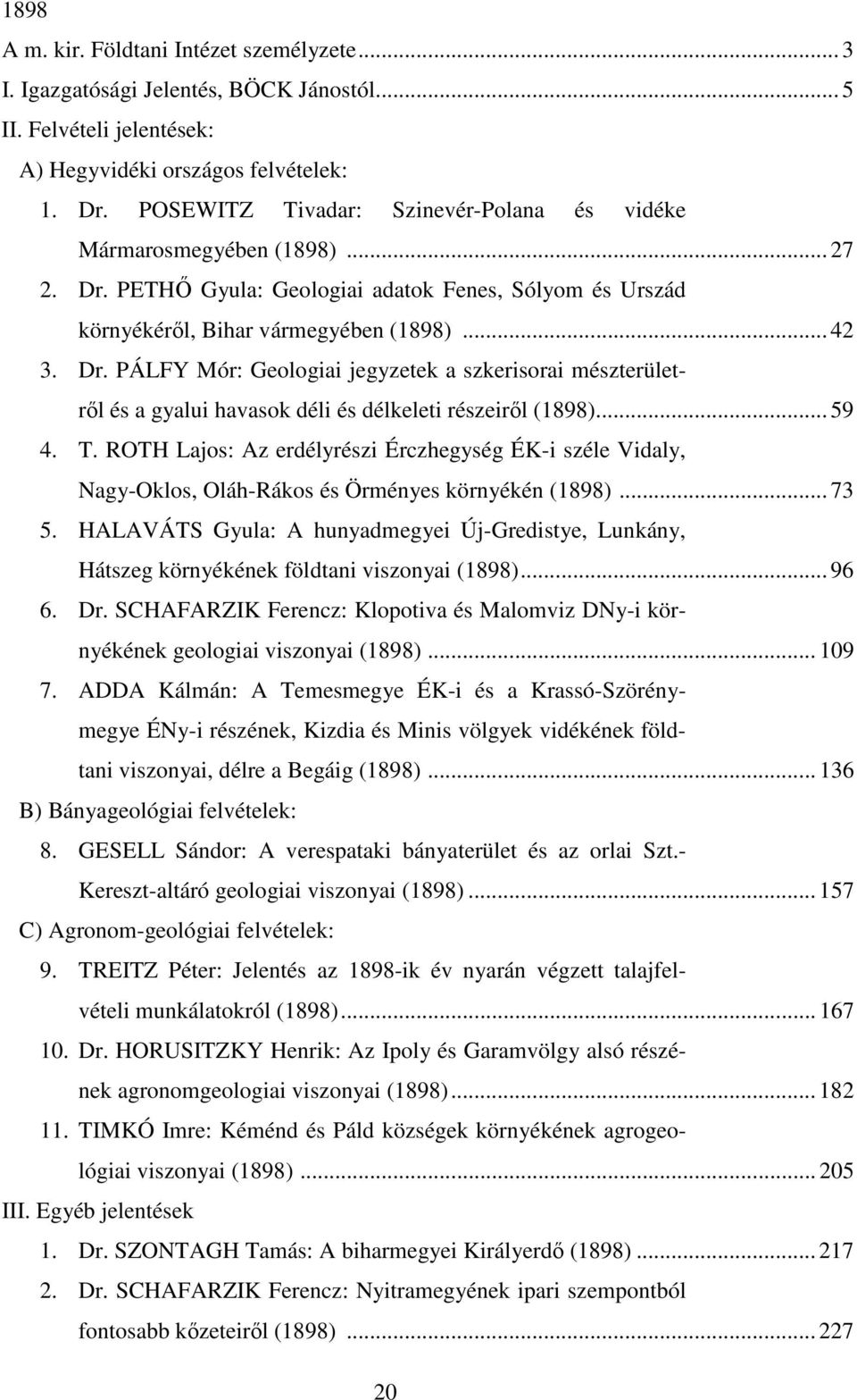 .. 59 4. T. ROTH Lajos: Az erdélyrészi Érczhegység ÉK-i széle Vidaly, Nagy-Oklos, Oláh-Rákos és Örményes környékén (1898)... 73 5.