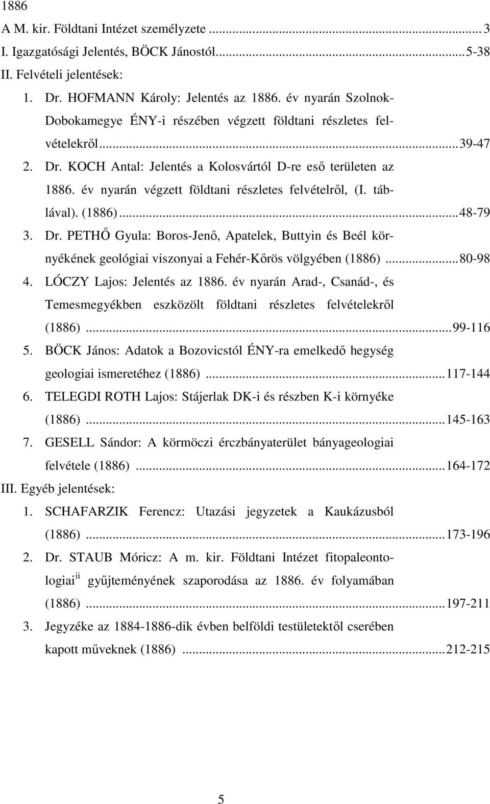 év nyarán végzett földtani részletes felvételrıl, (I. táblával). (1886)...48-79 3. Dr.