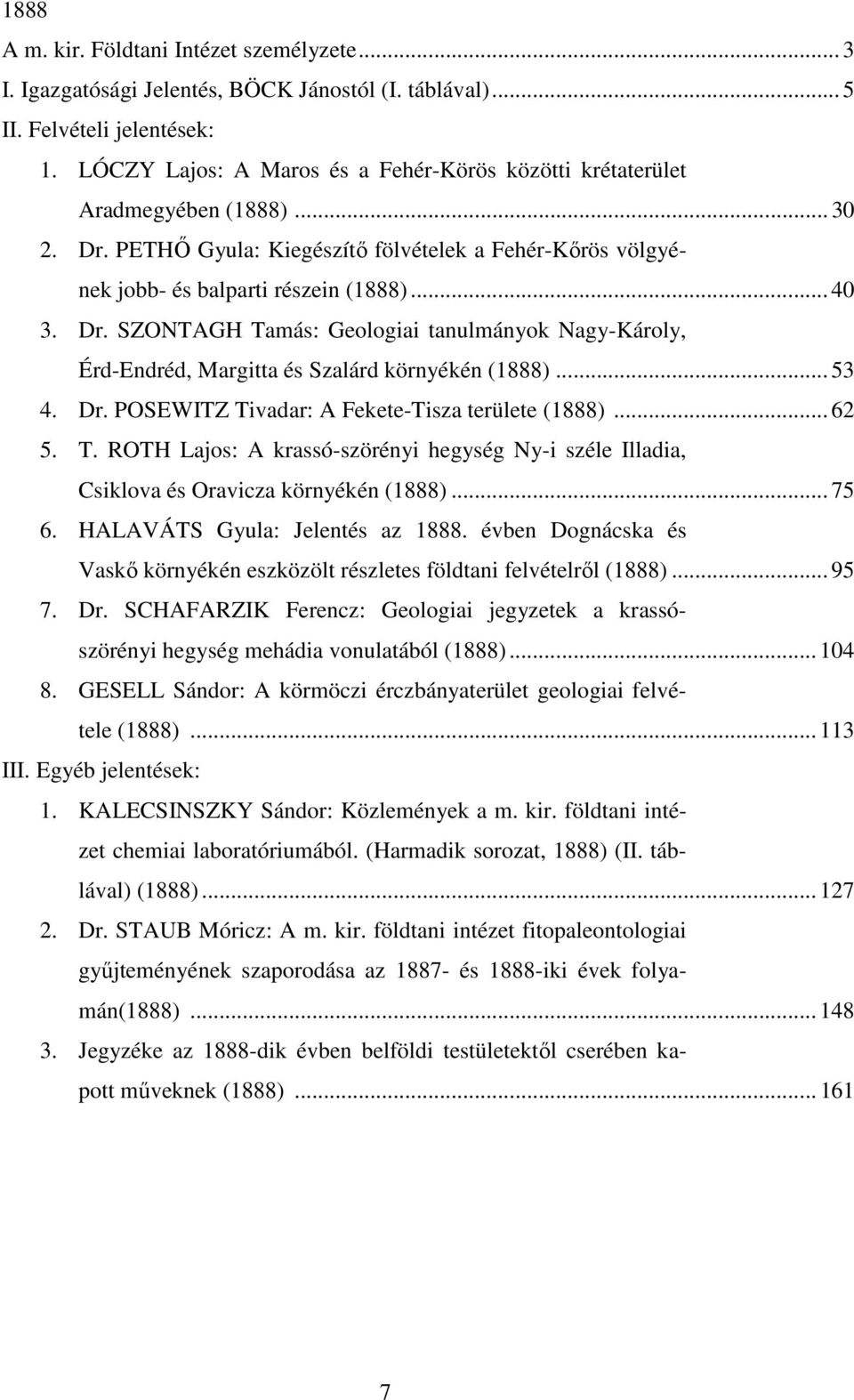 .. 53 4. Dr. POSEWITZ Tivadar: A Fekete-Tisza területe (1888)... 62 5. T. ROTH Lajos: A krassó-szörényi hegység Ny-i széle Illadia, Csiklova és Oravicza környékén (1888)... 75 6.