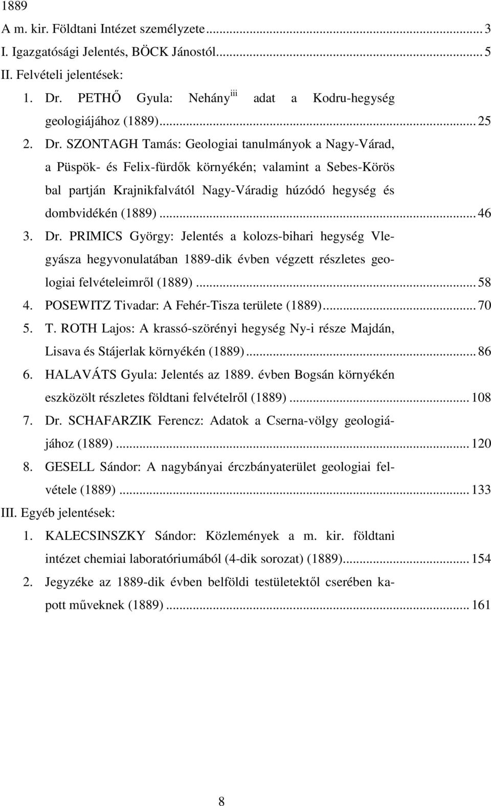 Dr. PRIMICS György: Jelentés a kolozs-bihari hegység Vlegyásza hegyvonulatában 1889-dik évben végzett részletes geologiai felvételeimrıl (1889)... 58 4.