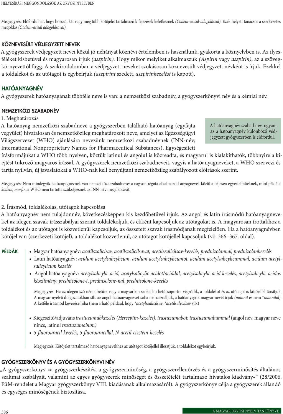 KÖZNEVESÜLT VÉDJEGYZETT NEVEK A gyógyszerek védjegyzett nevei közül jó néhányat köznévi értelemben is használunk, gyakorta a köznyelvben is. Az ilyesféléket kisbetűvel és magyarosan írjuk (aszpirin).