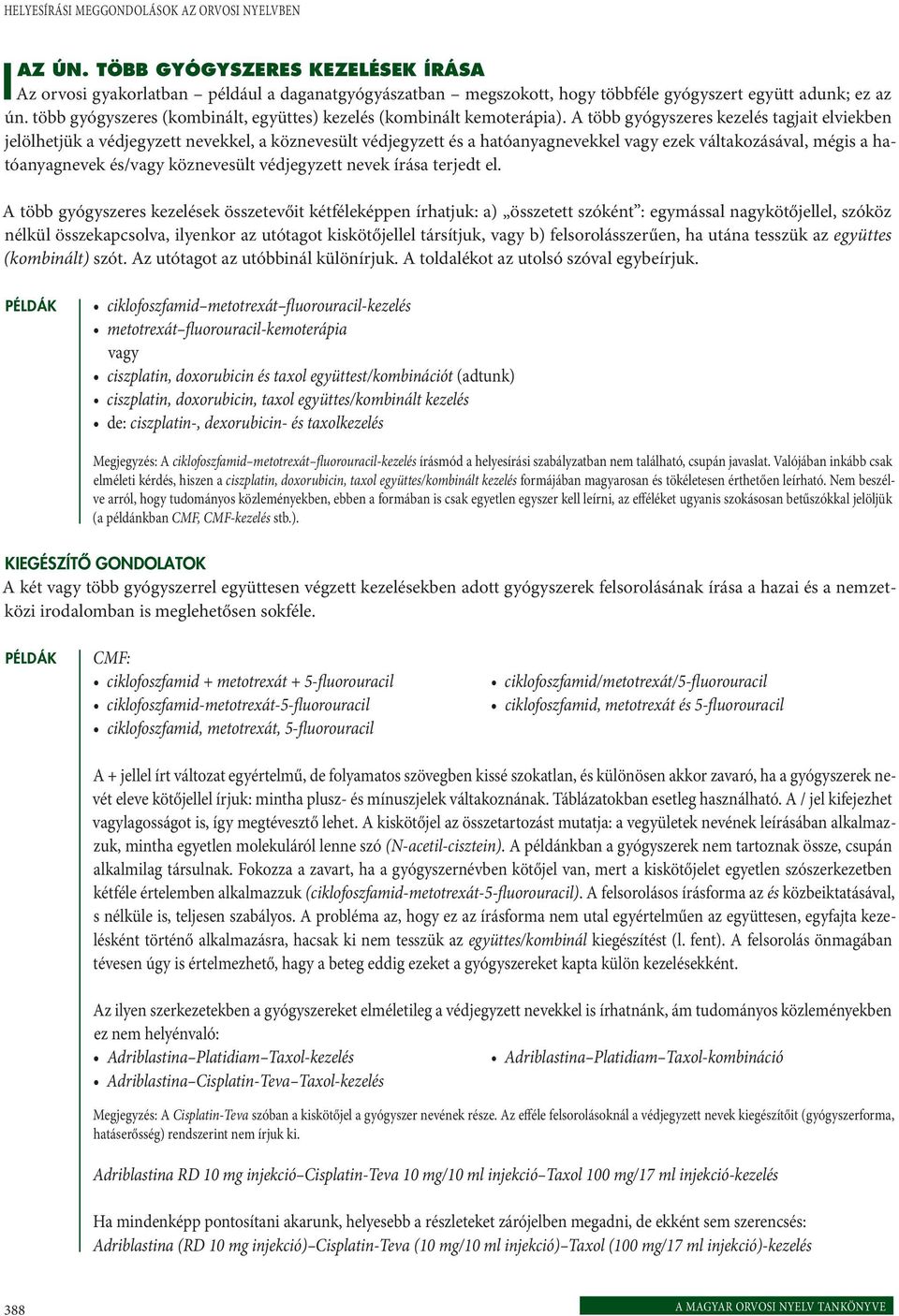 A több gyógyszeres kezelés tagjait elviekben jelölhetjük a védjegyzett nevekkel, a köznevesült védjegyzett és a hatóanyagnevekkel vagy ezek váltakozásával, mégis a hatóanyagnevek és/vagy köznevesült