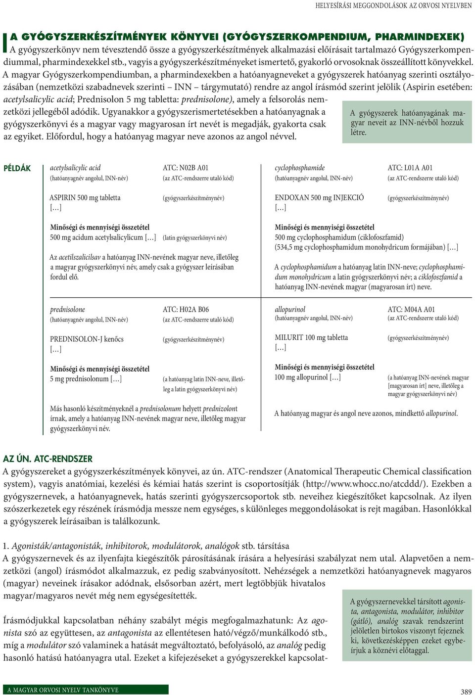 A magyar Gyógyszerkompendiumban, a pharmindexekben a hatóanyagneveket a gyógyszerek hatóanyag szerinti osztályozásában (nemzetközi szabadnevek szerinti INN tárgymutató) rendre az angol írásmód