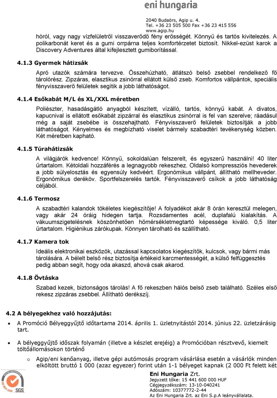 Zipzáras, elasztikus zsinórral ellátott külső zseb. Komfortos vállpántok, speciális fényvisszaverő felületek segítik a jobb láthatóságot. 4.1.