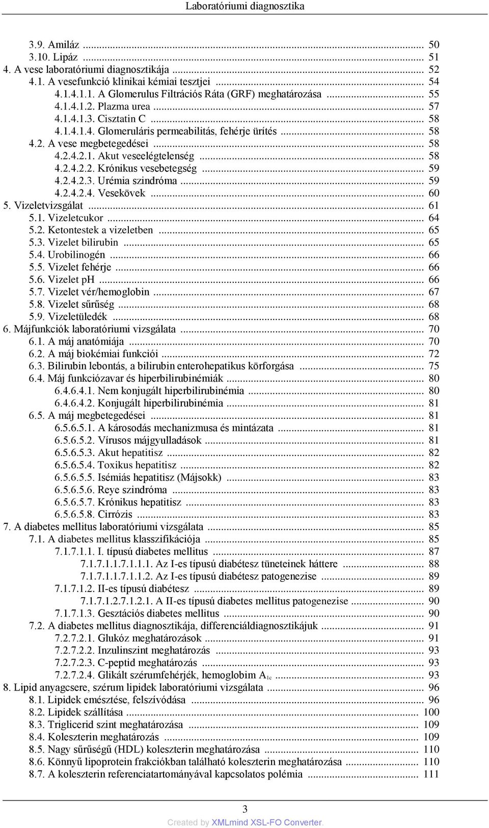 .. 59 4.2.4.2.3. Urémia szindróma... 59 4.2.4.2.4. Vesekövek... 60 5. Vizeletvizsgálat... 61 5.1. Vizeletcukor... 64 5.2. Ketontestek a vizeletben... 65 5.3. Vizelet bilirubin... 65 5.4. Urobilinogén.