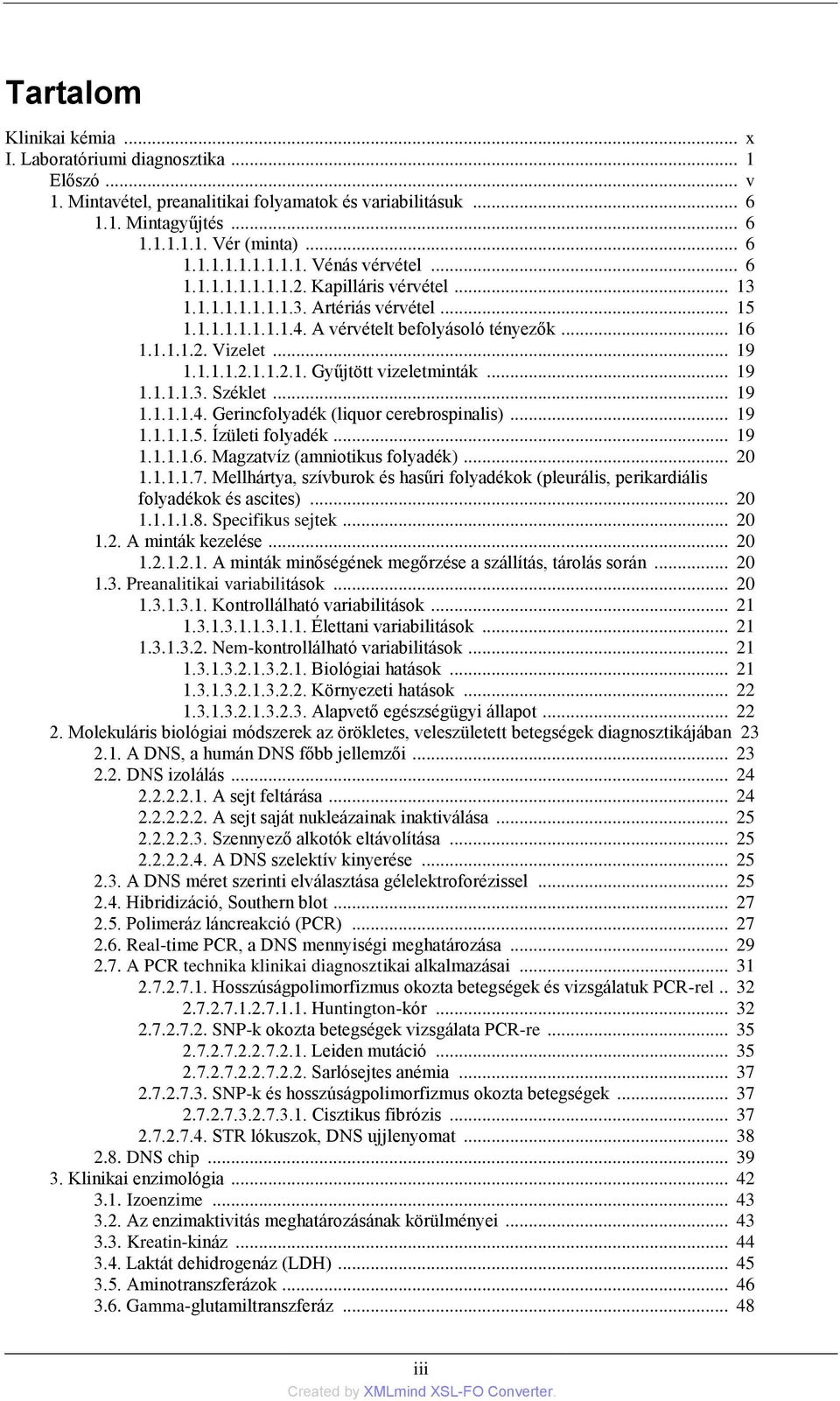 .. 19 1.1.1.1.3. Széklet... 19 1.1.1.1.4. Gerincfolyadék (liquor cerebrospinalis)... 19 1.1.1.1.5. Ízületi folyadék... 19 1.1.1.1.6. Magzatvíz (amniotikus folyadék)... 20 1.1.1.1.7.