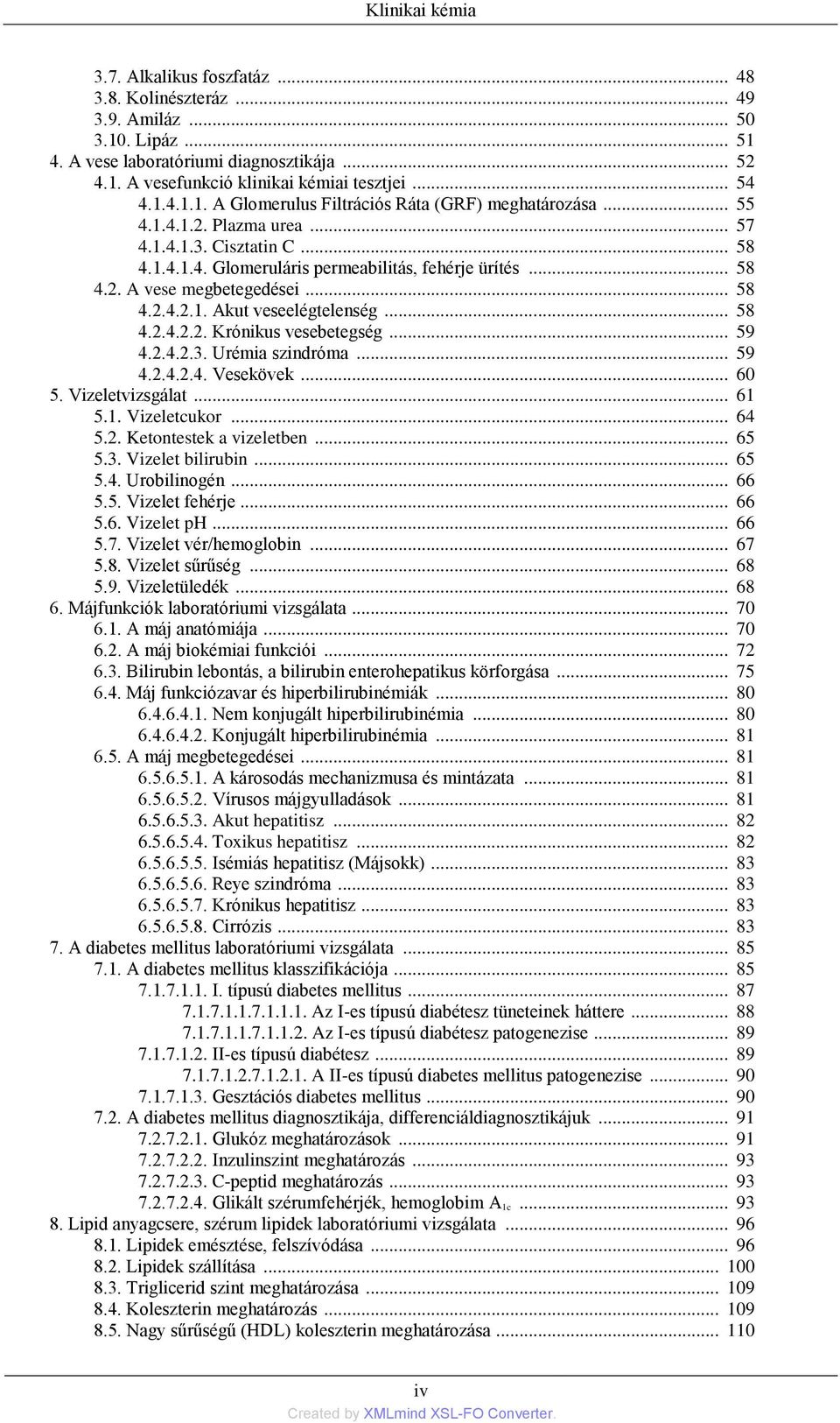 .. 58 4.2.4.2.1. Akut veseelégtelenség... 58 4.2.4.2.2. Krónikus vesebetegség... 59 4.2.4.2.3. Urémia szindróma... 59 4.2.4.2.4. Vesekövek... 60 5. Vizeletvizsgálat... 61 5.1. Vizeletcukor... 64 5.2. Ketontestek a vizeletben.