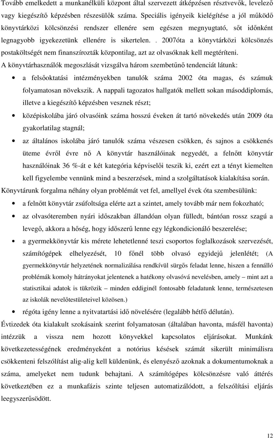 . 2007óta a könyvtárközi kölcsönzés postaköltségét nem finanszírozták központilag, azt az olvasóknak kell megtéríteni.