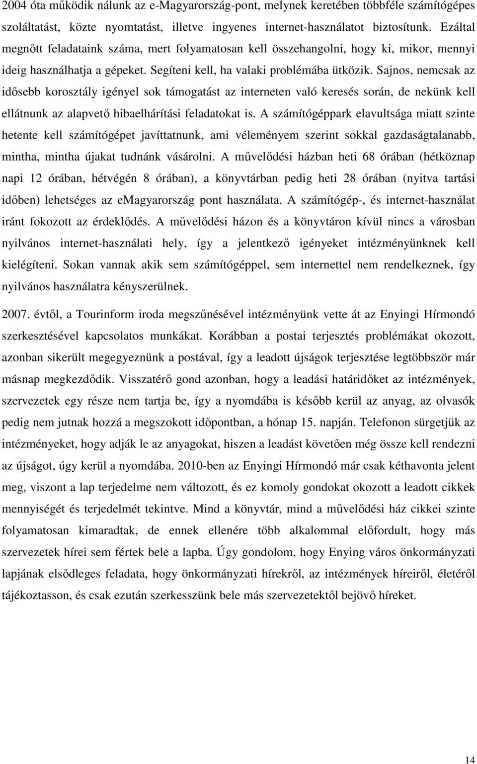 Sajnos, nemcsak az idısebb korosztály igényel sok támogatást az interneten való keresés során, de nekünk kell ellátnunk az alapvetı hibaelhárítási feladatokat is.