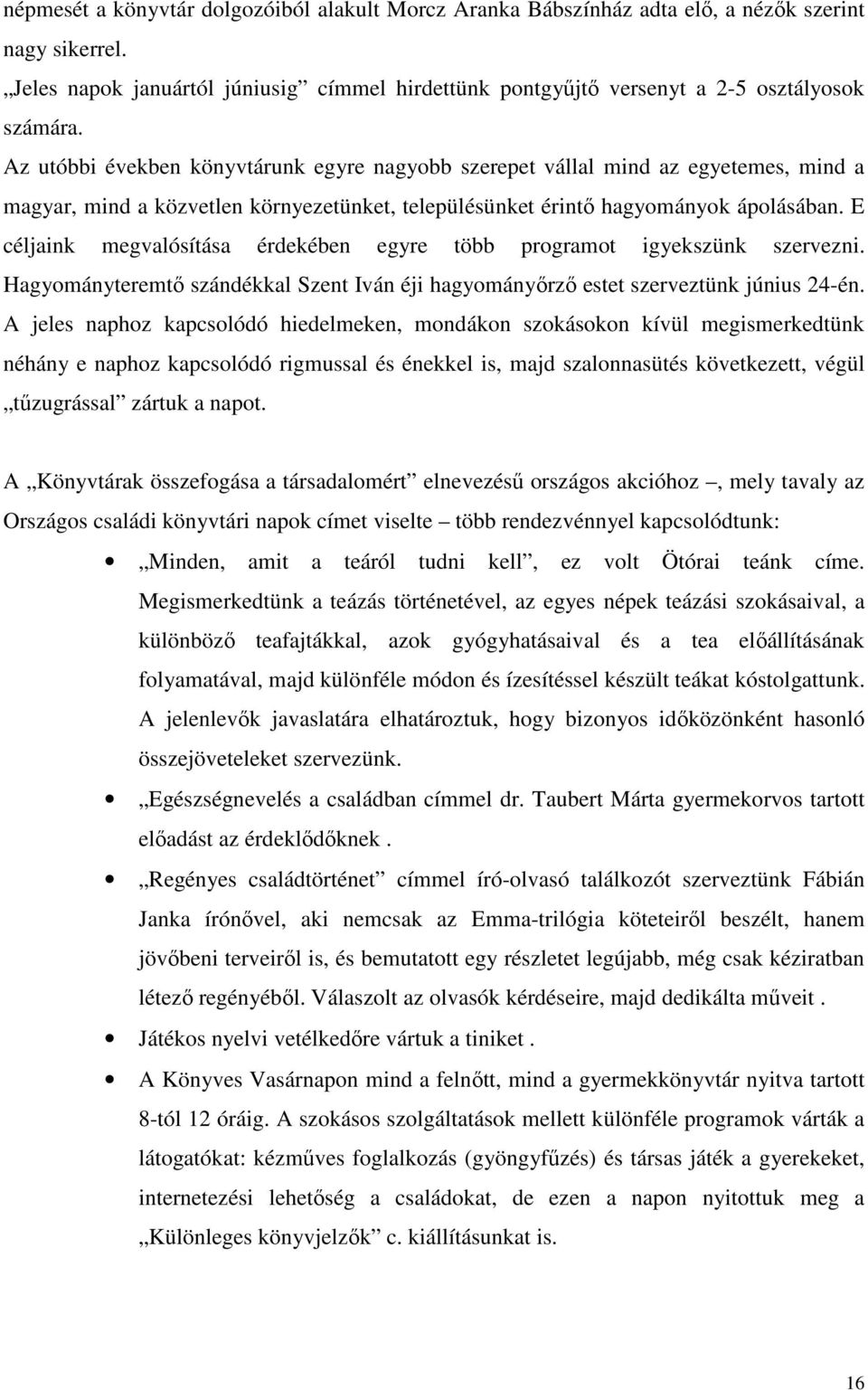 E céljaink megvalósítása érdekében egyre több programot igyekszünk szervezni. Hagyományteremtı szándékkal Szent Iván éji hagyományırzı estet szerveztünk június 24-én.