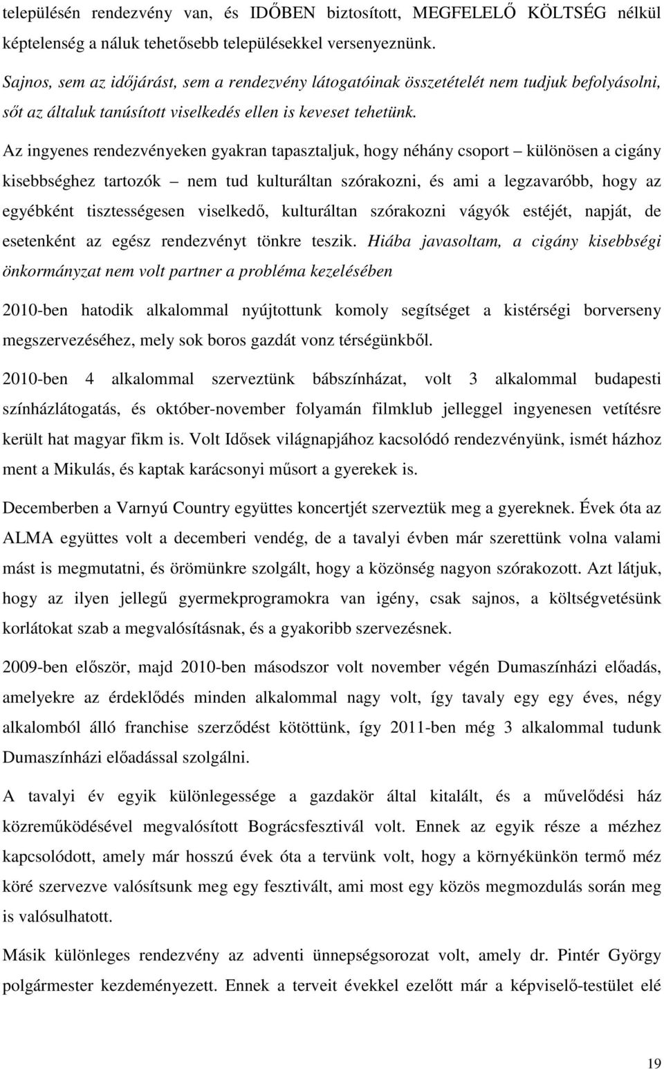 Az ingyenes rendezvényeken gyakran tapasztaljuk, hogy néhány csoport különösen a cigány kisebbséghez tartozók nem tud kulturáltan szórakozni, és ami a legzavaróbb, hogy az egyébként tisztességesen