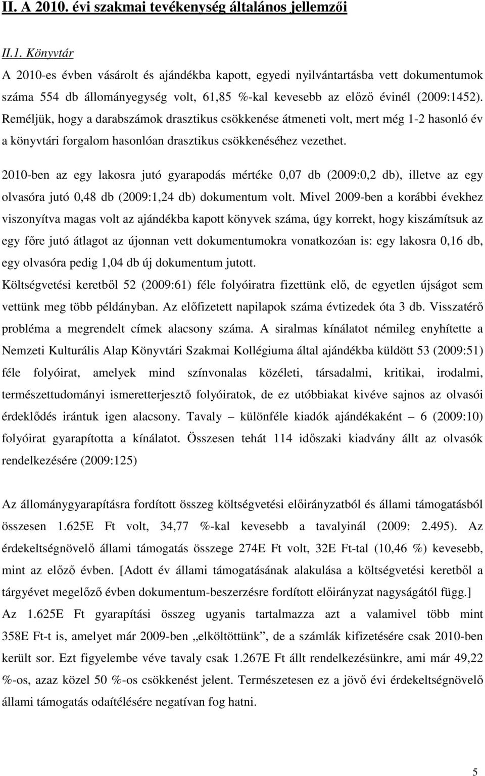 2010-ben az egy lakosra jutó gyarapodás mértéke 0,07 db (2009:0,2 db), illetve az egy olvasóra jutó 0,48 db (2009:1,24 db) dokumentum volt.