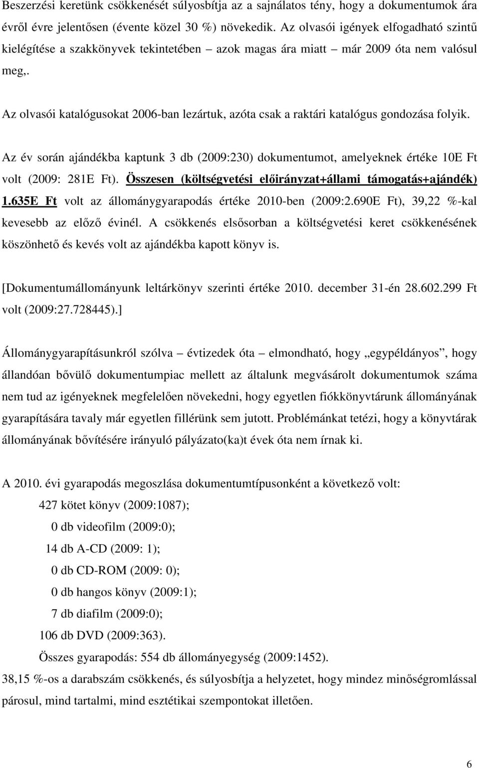 Az olvasói katalógusokat 2006-ban lezártuk, azóta csak a raktári katalógus gondozása folyik. Az év során ajándékba kaptunk 3 db (2009:230) dokumentumot, amelyeknek értéke 10E Ft volt (2009: 281E Ft).