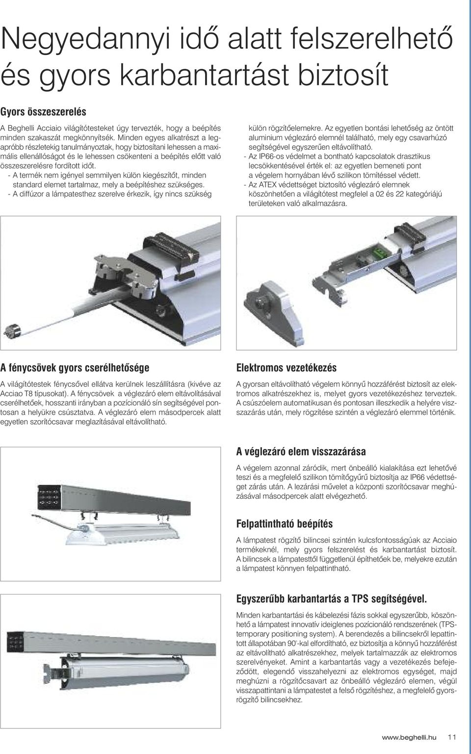 - A termék nem igényel semmilyen külön kiegészítôt, minden standard elemet tartalmaz, mely a beépítéshez szükséges.