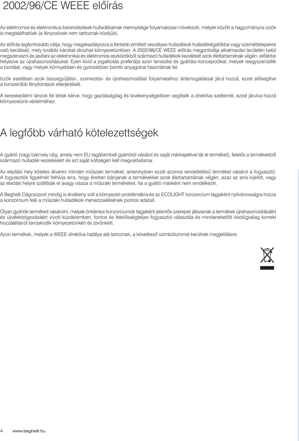 A 2002/96/CE WEEE elôírás megpróbálja alkalmazási területén belül megszervezni és javítani az elektronikai és elektromos eszközökbôl származó hulladékok kezelését azok élettartamának végén, elôtérbe